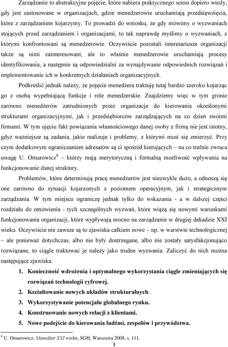 Oczywiście pozostali interesariusze organizacji także są nimi zainteresowani, ale to właśnie menedżerowie uruchamiają procesy identyfikowania, a następnie są odpowiedzialni za wynajdywanie