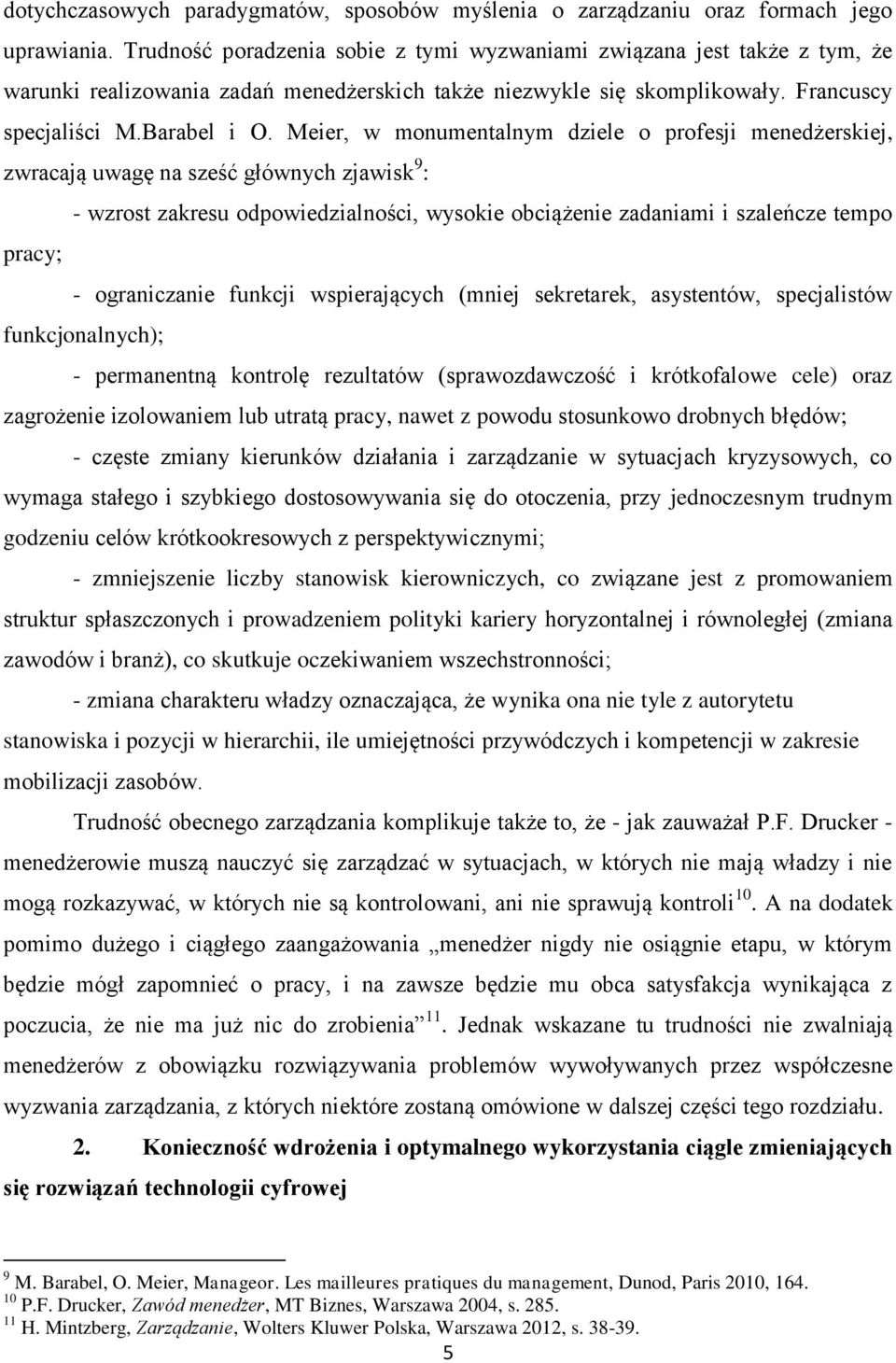 Meier, w monumentalnym dziele o profesji menedżerskiej, zwracają uwagę na sześć głównych zjawisk 9 : - wzrost zakresu odpowiedzialności, wysokie obciążenie zadaniami i szaleńcze tempo pracy; -