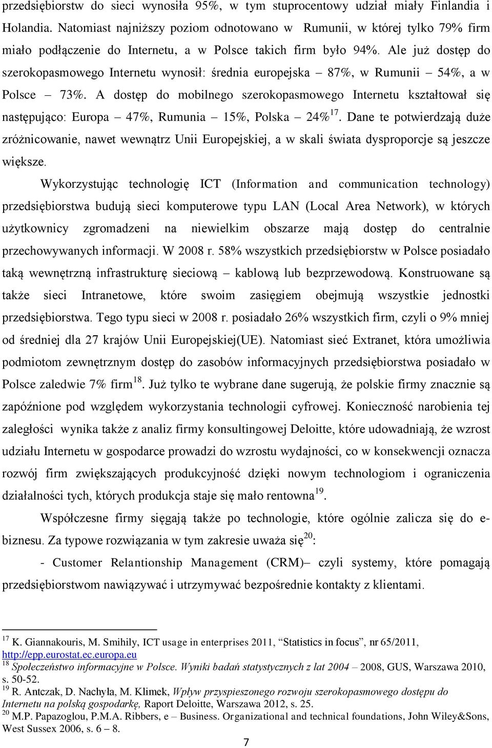 Ale już dostęp do szerokopasmowego Internetu wynosił: średnia europejska 87%, w Rumunii 54%, a w Polsce 73%.