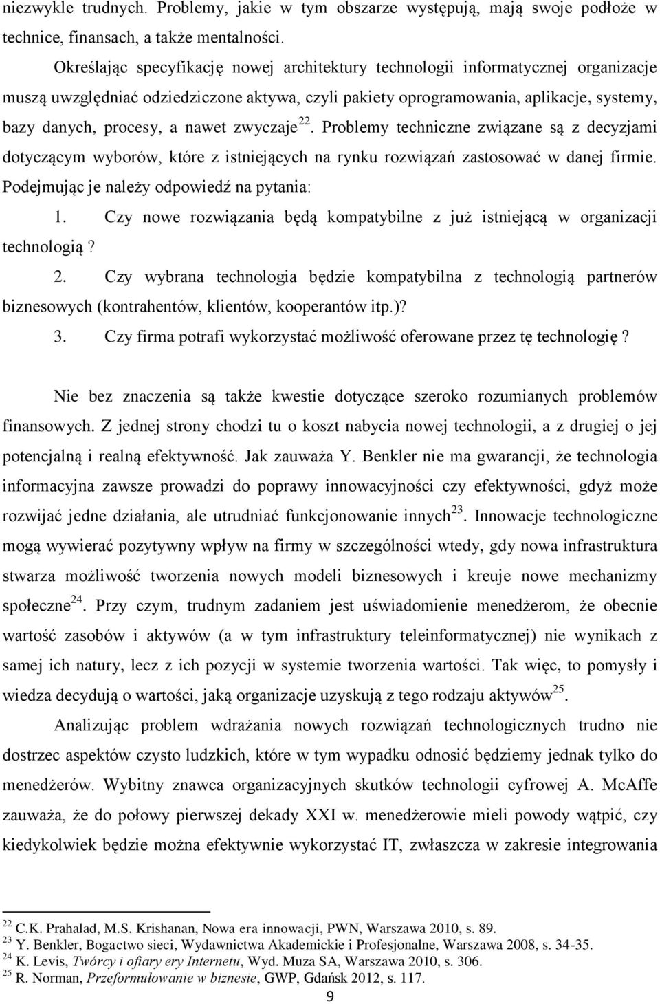 nawet zwyczaje 22. Problemy techniczne związane są z decyzjami dotyczącym wyborów, które z istniejących na rynku rozwiązań zastosować w danej firmie. Podejmując je należy odpowiedź na pytania: 1.