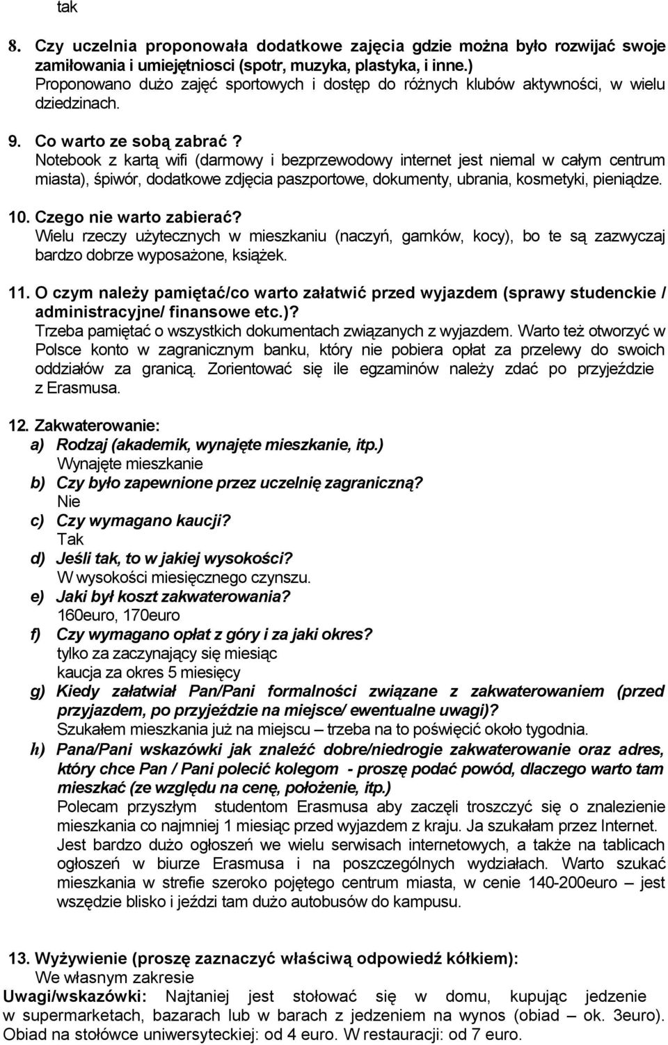 Notebook z kartą wifi (darmowy i bezprzewodowy internet jest mal w całym centrum miasta), śpiwór, dodatkowe zdjęcia paszportowe, dokumenty, ubrania, kosmetyki, pieniądze. 10. Czego warto zabierać?