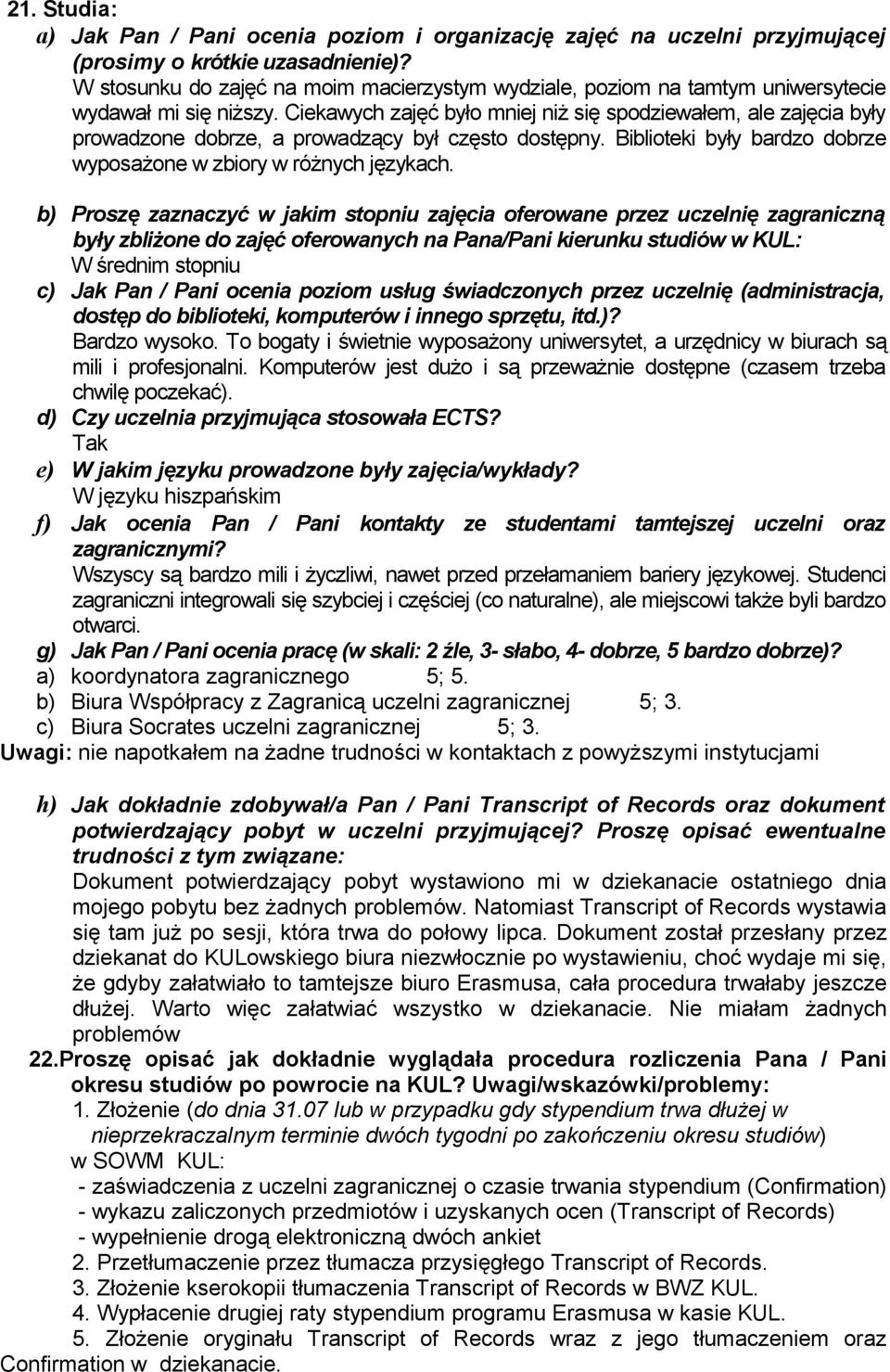 Ciekawych zajęć było mj niż się spodziewałem, ale zajęcia były prowadzone dobrze, a prowadzący był często dostępny. Biblioteki były bardzo dobrze wyposażone w zbiory w różnych językach.