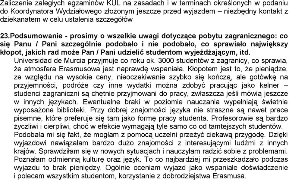 wyjeżdżającym, itd. Universidad de Murcia przyjmuje co roku ok. 3000 studentów z zagranicy, co sprawia, że atmosfera Erasmusowa jest naprawdę wspaniała.