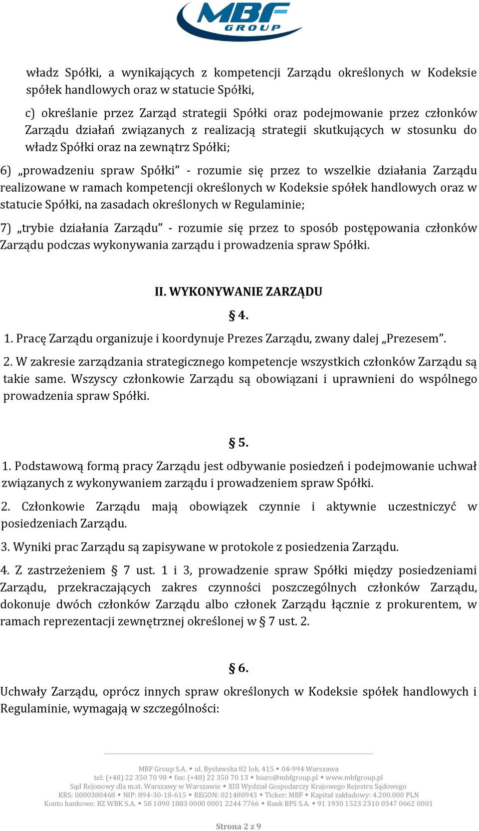 realizowane w ramach kompetencji określonych w Kodeksie spółek handlowych oraz w statucie Spółki, na zasadach określonych w Regulaminie; 7) trybie działania Zarządu - rozumie się przez to sposób