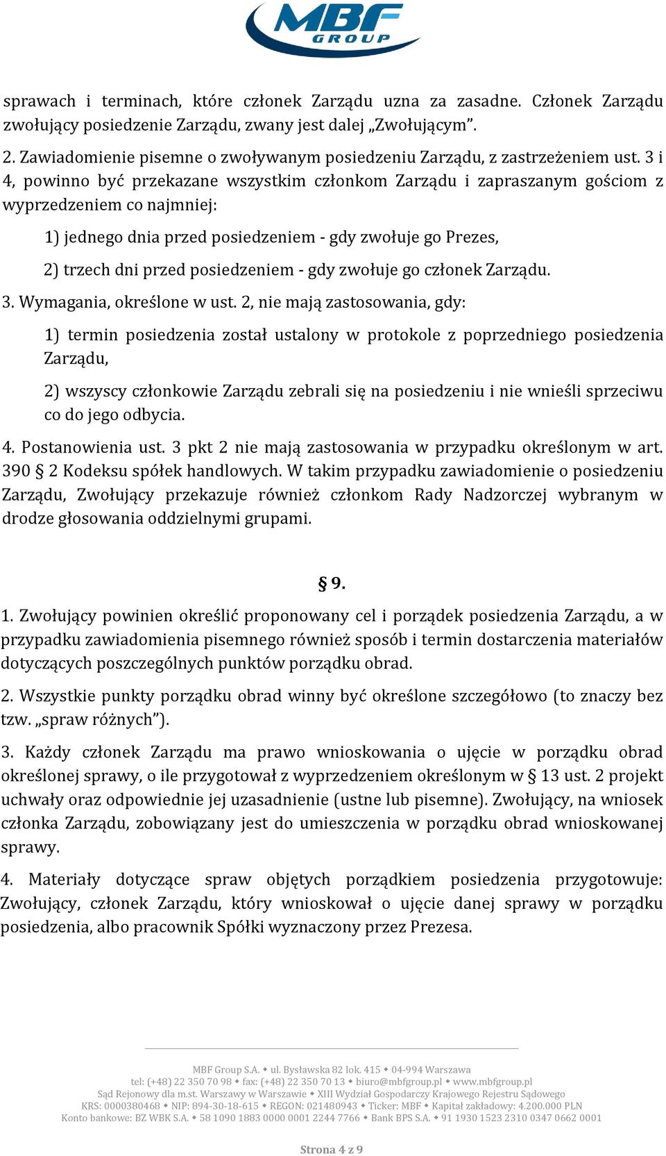 3 i 4, powinno być przekazane wszystkim członkom Zarządu i zapraszanym gościom z wyprzedzeniem co najmniej: 1) jednego dnia przed posiedzeniem - gdy zwołuje go Prezes, 2) trzech dni przed