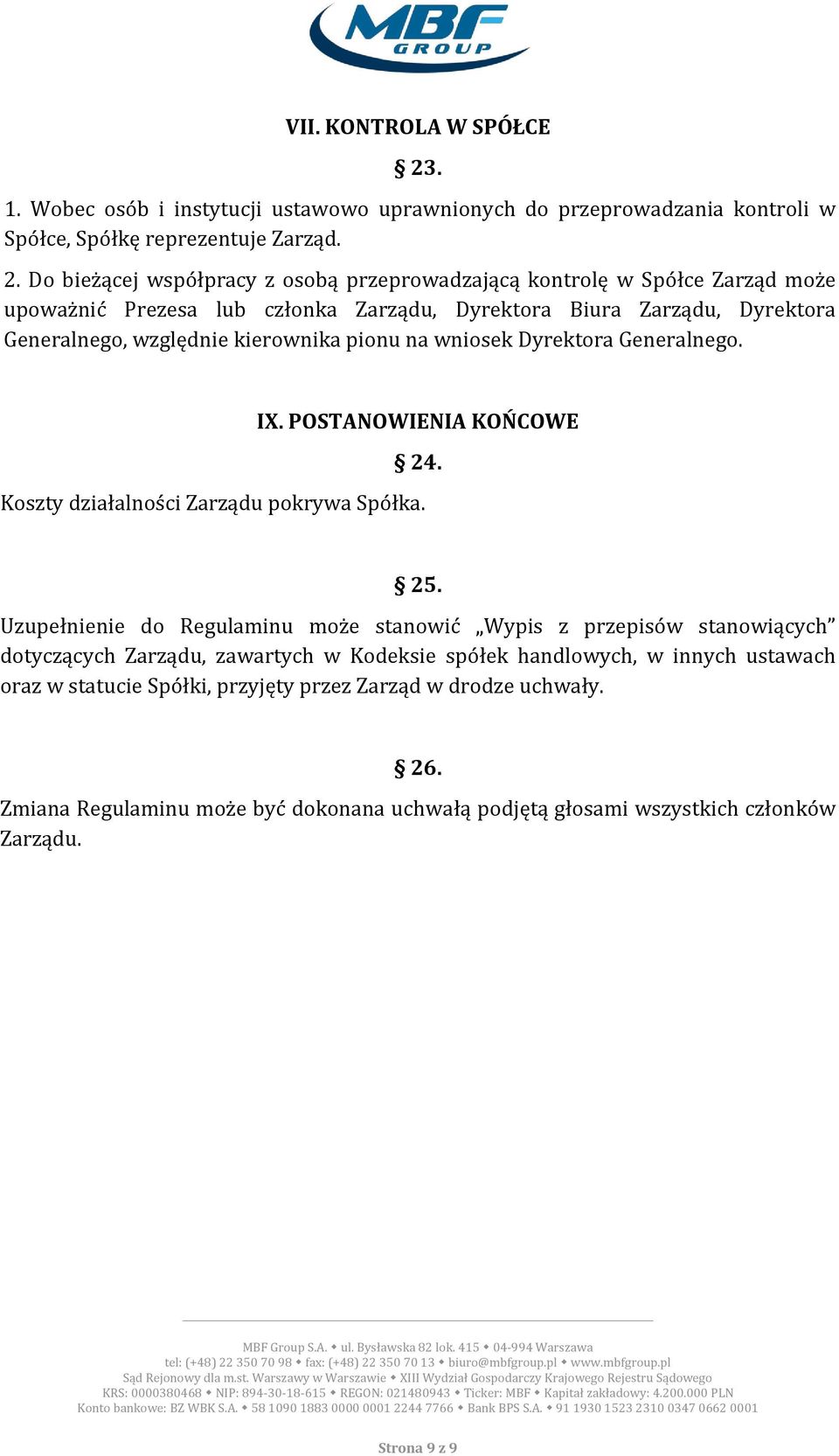 Do bieżącej współpracy z osobą przeprowadzającą kontrolę w Spółce Zarząd może upoważnić Prezesa lub członka Zarządu, Dyrektora Biura Zarządu, Dyrektora Generalnego, względnie kierownika pionu