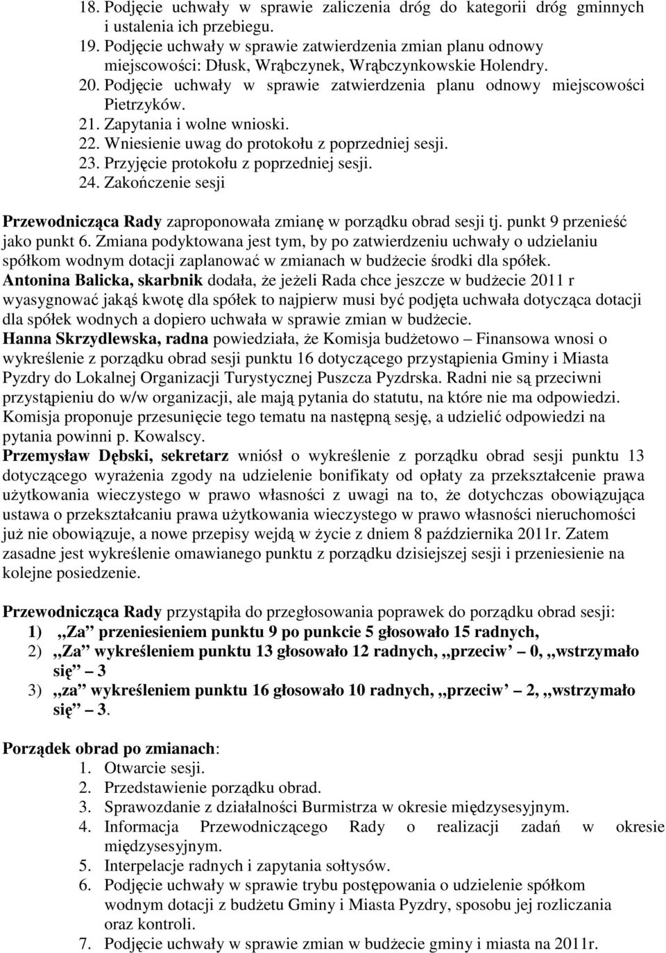 Podjęcie uchwały w sprawie zatwierdzenia planu odnowy miejscowości Pietrzyków. 21. Zapytania i wolne wnioski. 22. Wniesienie uwag do protokołu z poprzedniej sesji. 23.