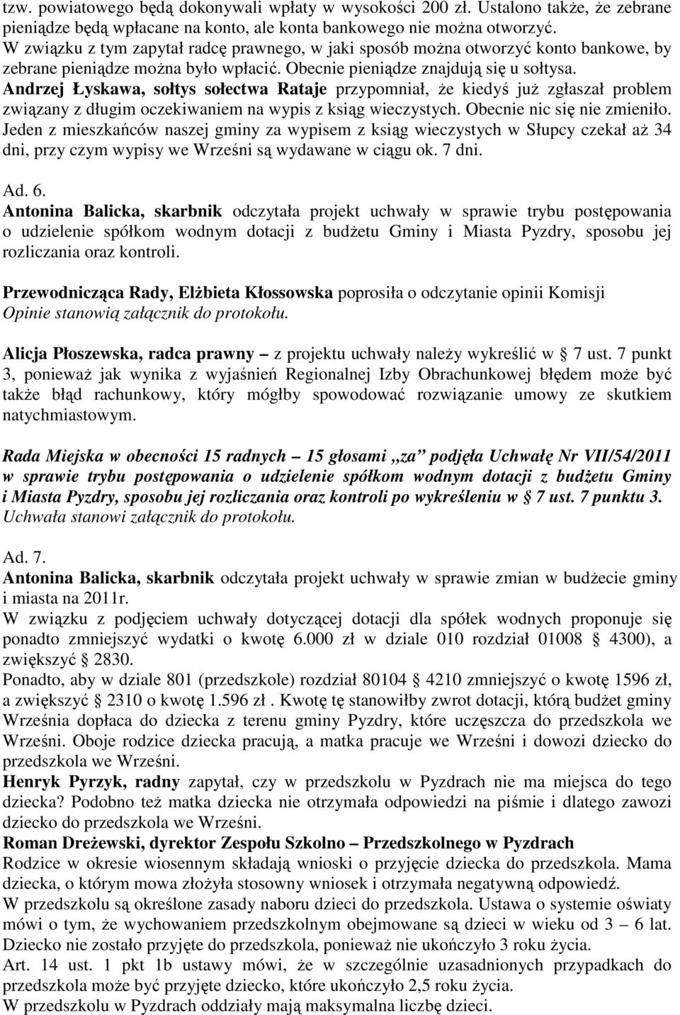 Andrzej Łyskawa, sołtys sołectwa Rataje przypomniał, że kiedyś już zgłaszał problem związany z długim oczekiwaniem na wypis z ksiąg wieczystych. Obecnie nic się nie zmieniło.