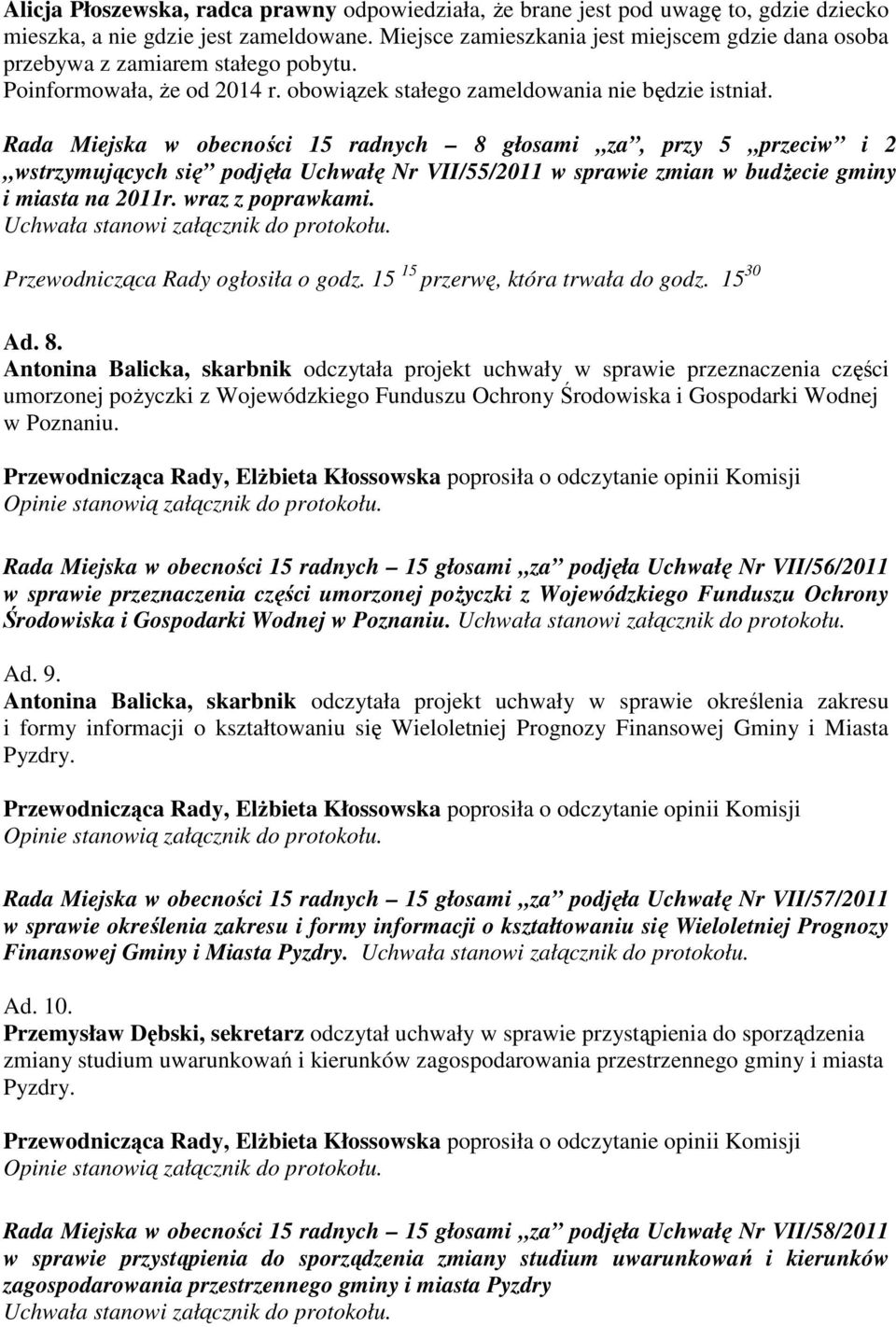 Rada Miejska w obecności 15 radnych 8 głosami za, przy 5 przeciw i 2 wstrzymujących się podjęła Uchwałę Nr VII/55/2011 w sprawie zmian w budżecie gminy i miasta na 2011r. wraz z poprawkami.