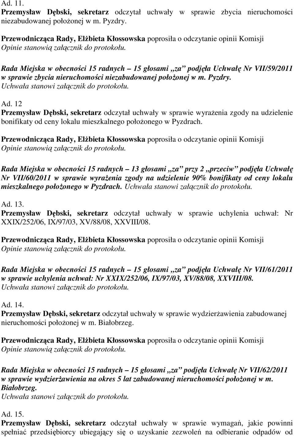 12 Przemysław Dębski, sekretarz odczytał uchwały w sprawie wyrażenia zgody na udzielenie bonifikaty od ceny lokalu mieszkalnego położonego w Pyzdrach.