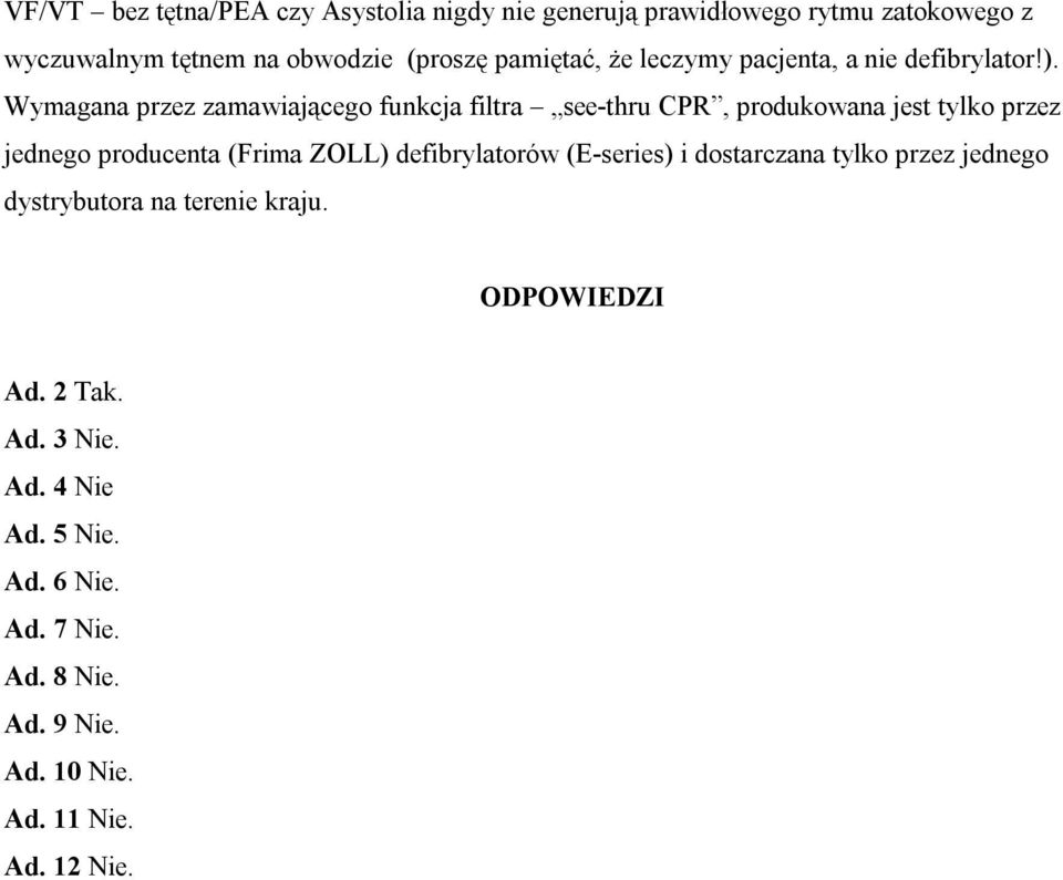 Wymagana przez zamawiającego funkcja filtra see-thru CPR, produkowana jest tylko przez jednego producenta (Frima ZOLL)