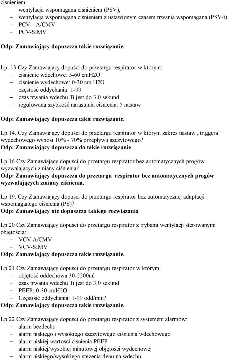 regulowana szybkość narastania ciśnienia: 5 nastaw Lp.14. Czy Zamawiający dopuści do przetargu respirator w którym zakres nastaw triggera wydechowego wynosi 10% - 70% przepływu szczytowego?