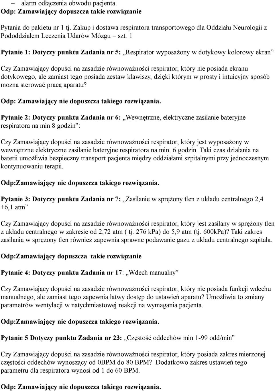 1 Pytanie 1: Dotyczy punktu Zadania nr 5: Respirator wyposażony w dotykowy kolorowy ekran Czy Zamawiający dopuści na zasadzie równoważności respirator, który nie posiada ekranu dotykowego, ale