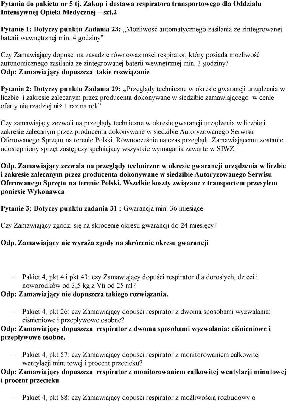 4 godziny Czy Zamawiający dopuści na zasadzie równoważności respirator, który posiada mozliwość autonomicznego zasilania ze zintegrowanej baterii wewnętrznej min. 3 godziny?