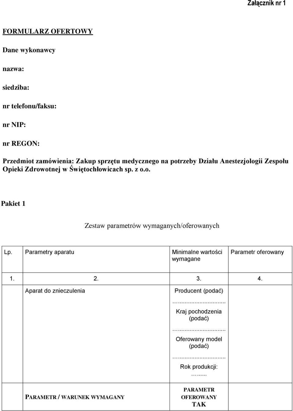 Parametry aparatu Minimalne wartości wymagane Parametr oferowany 1. 2. 3. 4. Aparat do znieczulenia Producent (podać).