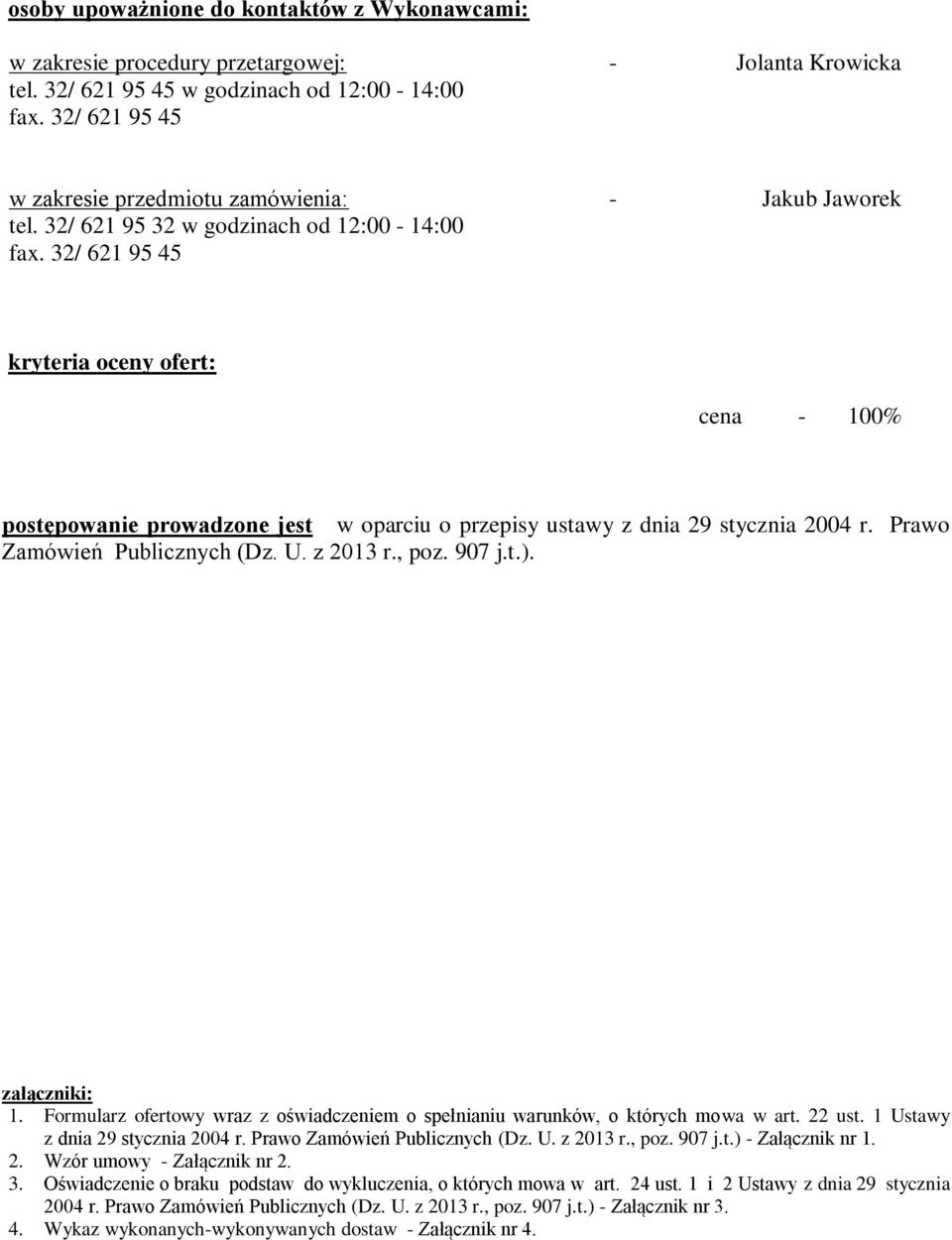 32/ 621 95 45 - Jakub Jaworek kryteria oceny ofert: cena - 100% postępowanie prowadzone jest w oparciu o przepisy ustawy z dnia 29 stycznia 2004 r. Prawo Zamówień Publicznych (Dz. U. z 2013 r., poz.