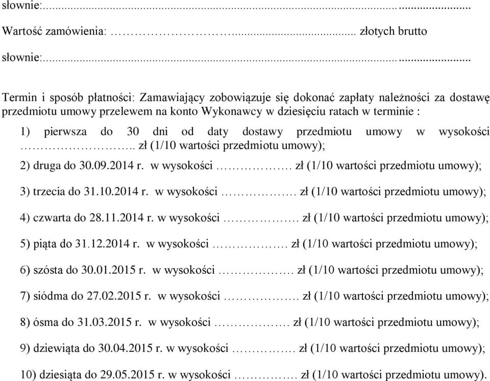 daty dostawy przedmiotu umowy w wysokości.. zł (1/10 wartości przedmiotu umowy); 2) druga do 30.09.2014 r. w wysokości. zł (1/10 wartości przedmiotu umowy); 3) trzecia do 31.10.2014 r. w wysokości. zł (1/10 wartości przedmiotu umowy); 4) czwarta do 28.