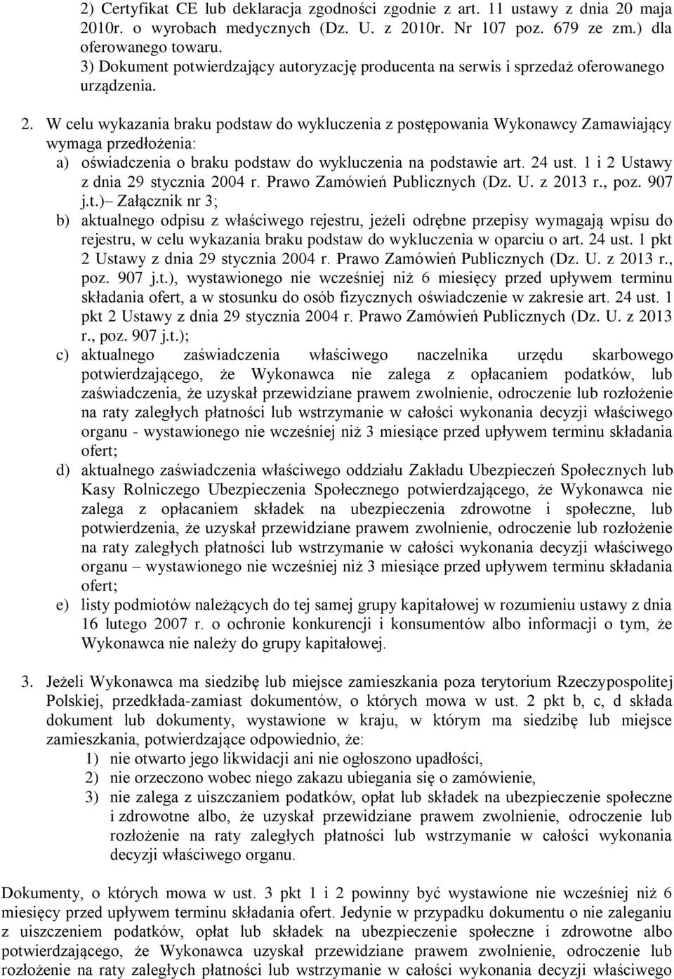 W celu wykazania braku podstaw do wykluczenia z postępowania Wykonawcy Zamawiający wymaga przedłożenia: a) oświadczenia o braku podstaw do wykluczenia na podstawie art. 24 ust.