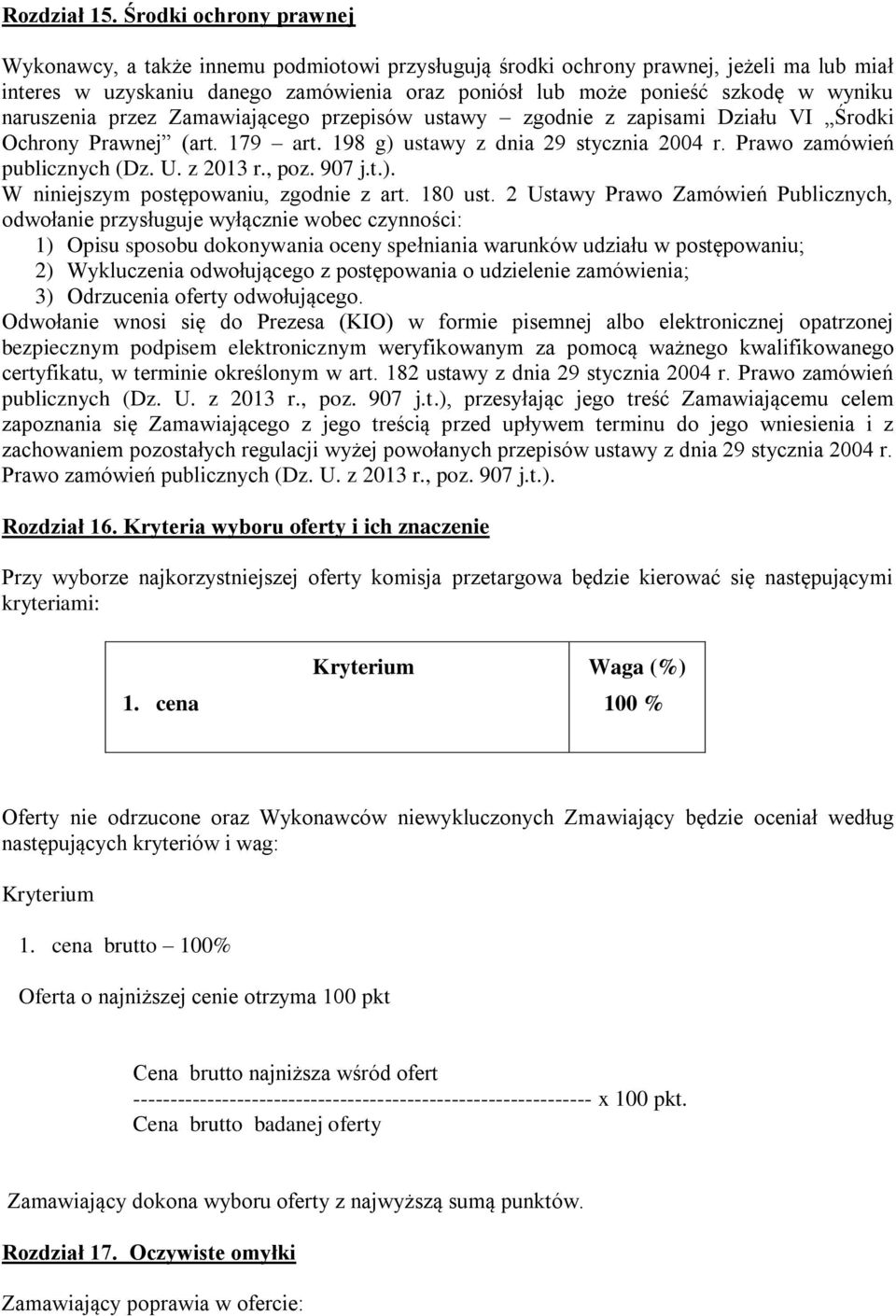 naruszenia przez Zamawiającego przepisów ustawy zgodnie z zapisami Działu VI Środki Ochrony Prawnej (art. 179 art. 198 g) ustawy z dnia 29 stycznia 2004 r. Prawo zamówień publicznych (Dz. U. z 2013 r.