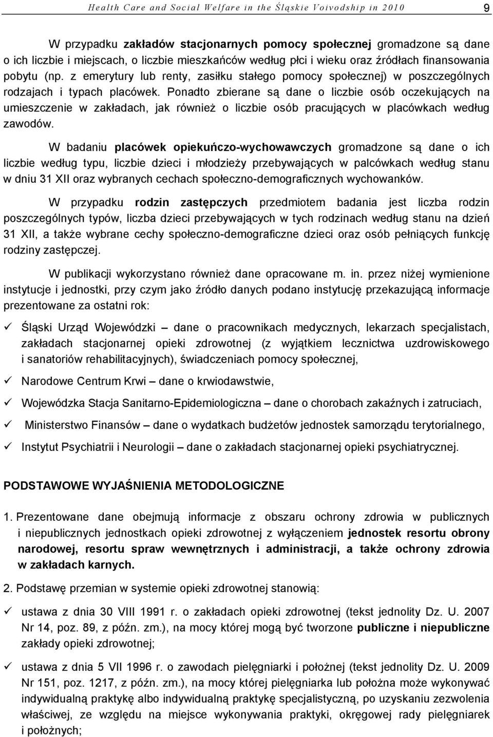 Ponadto zbierane są dane o liczbie osób oczekujących na umieszczenie w zakładach, jak również o liczbie osób pracujących w placówkach według zawodów.