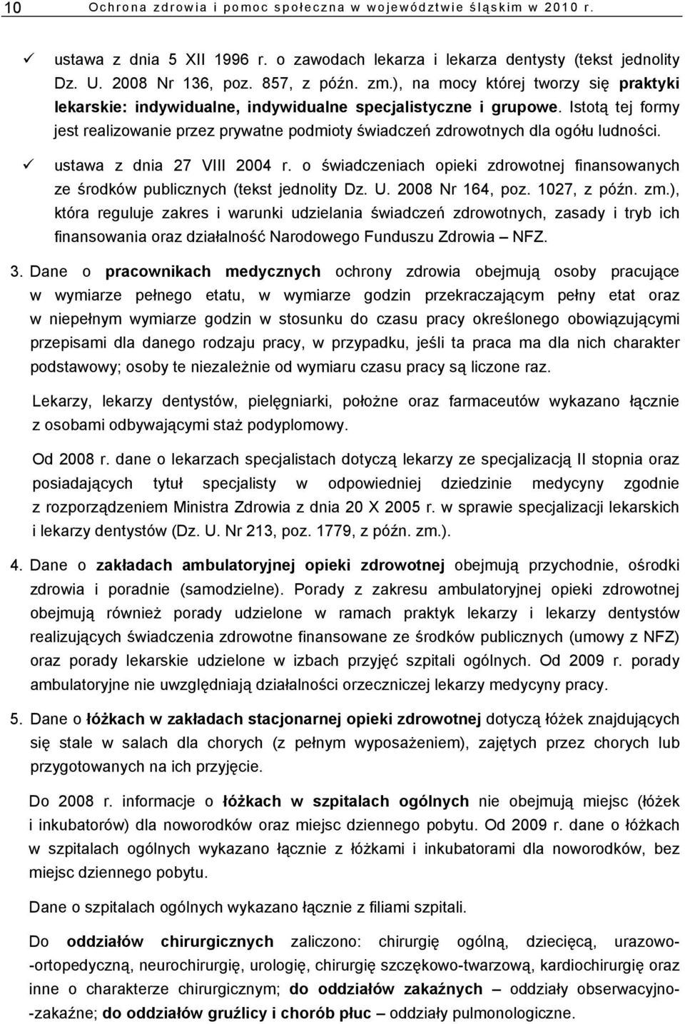 Istotą tej formy jest realizowanie przez prywatne podmioty świadczeń zdrowotnych dla ogółu ludności. ustawa z dnia 27 VIII 2004 r.