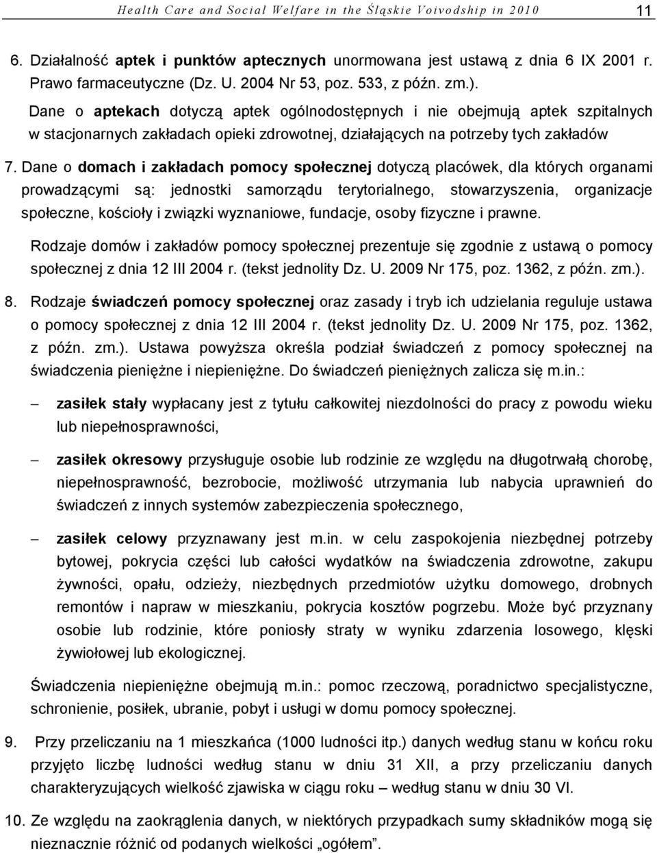 Dane o aptekach dotyczą aptek ogólnodostępnych i nie obejmują aptek szpitalnych w stacjonarnych zakładach opieki zdrowotnej, działających na potrzeby tych zakładów 7.