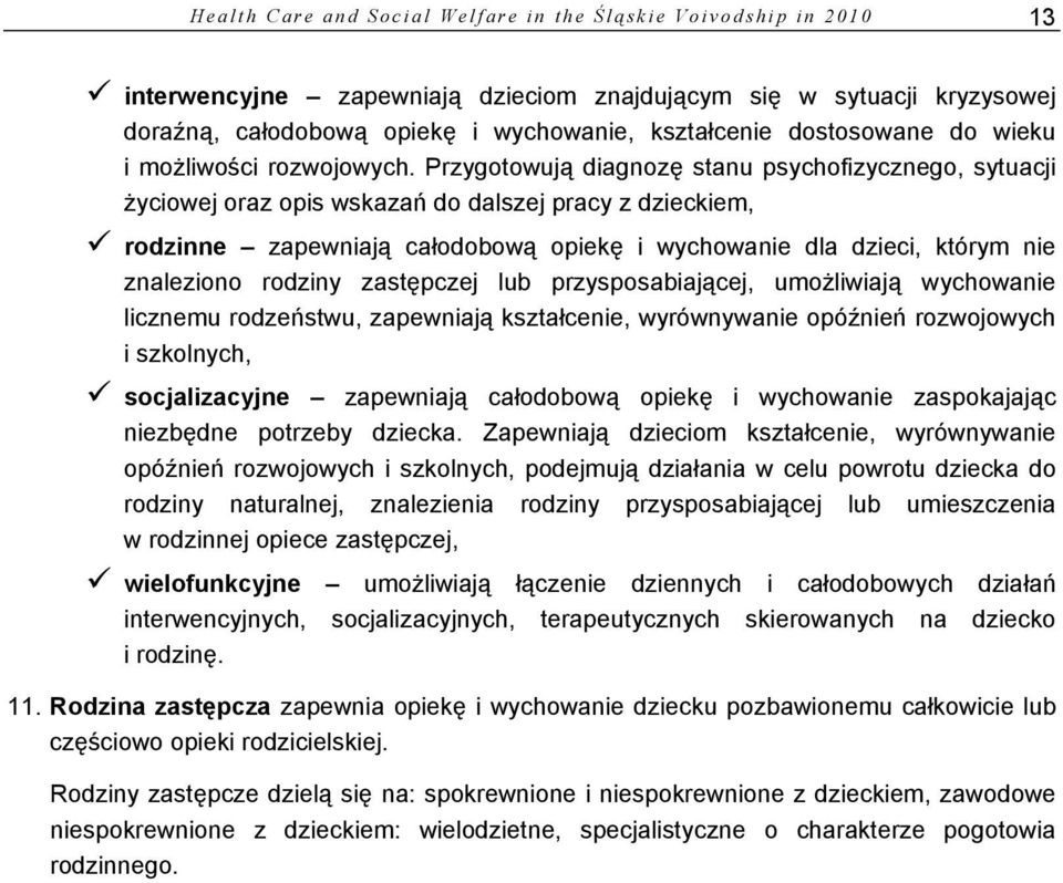 Przygotowują diagnozę stanu psychofizycznego, sytuacji życiowej oraz opis wskazań do dalszej pracy z dzieckiem, rodzinne zapewniają całodobową opiekę i wychowanie dla dzieci, którym nie znaleziono