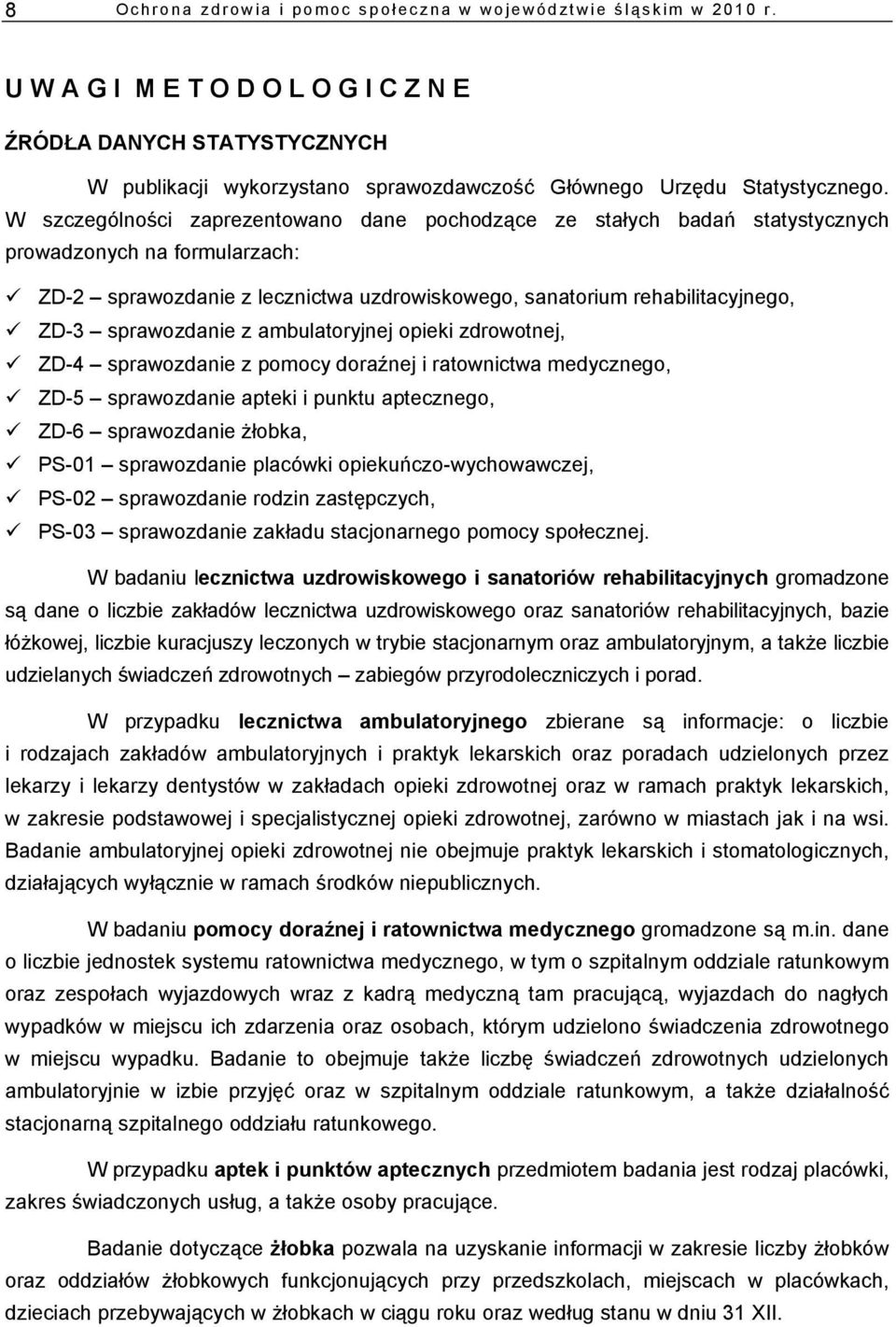 W szczególności zaprezentowano dane pochodzące ze stałych badań statystycznych prowadzonych na formularzach: ZD-2 sprawozdanie z lecznictwa uzdrowiskowego, sanatorium rehabilitacyjnego, ZD-3