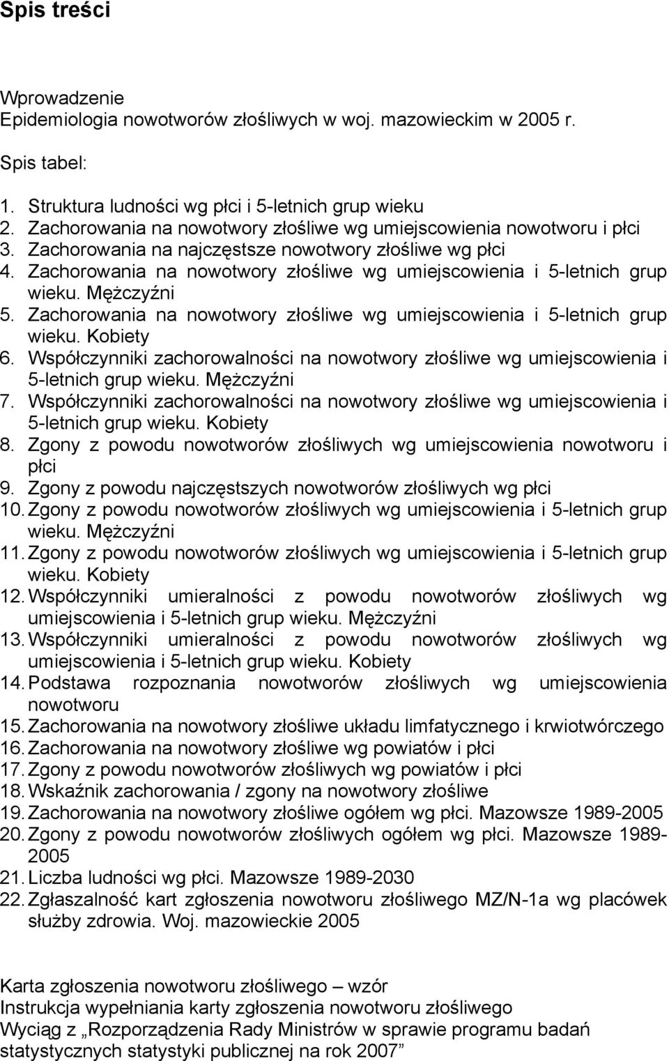 Zachorowania na nowotwory złośliwe wg umiejscowienia i 5-letnich grup wieku. Mężczyźni 5. Zachorowania na nowotwory złośliwe wg umiejscowienia i 5-letnich grup wieku. Kobiety 6.