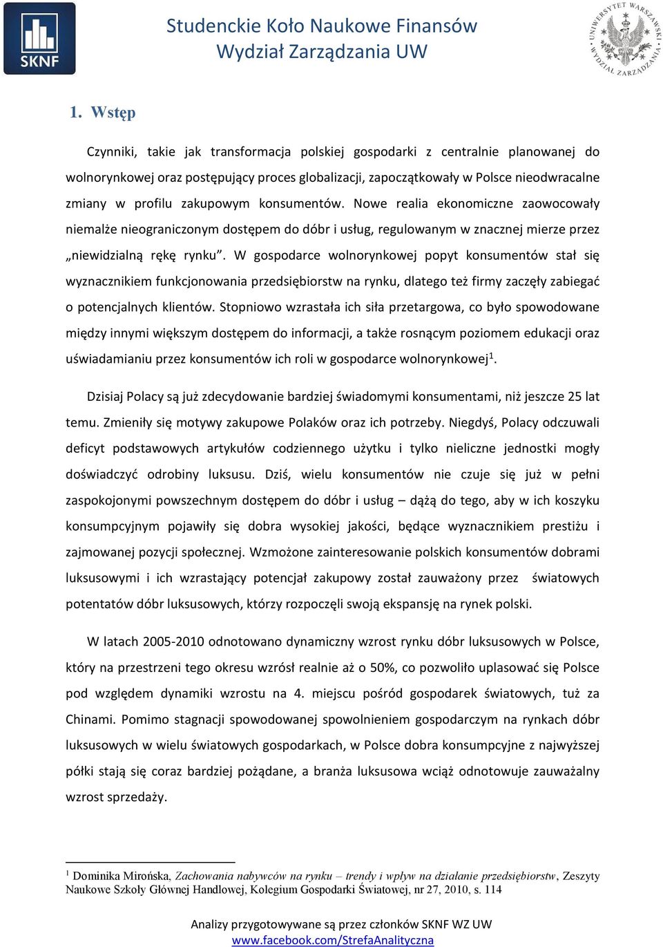 W gospodarce wolnorynkowej popyt konsumentów stał się wyznacznikiem funkcjonowania przedsiębiorstw na rynku, dlatego też firmy zaczęły zabiegać o potencjalnych klientów.