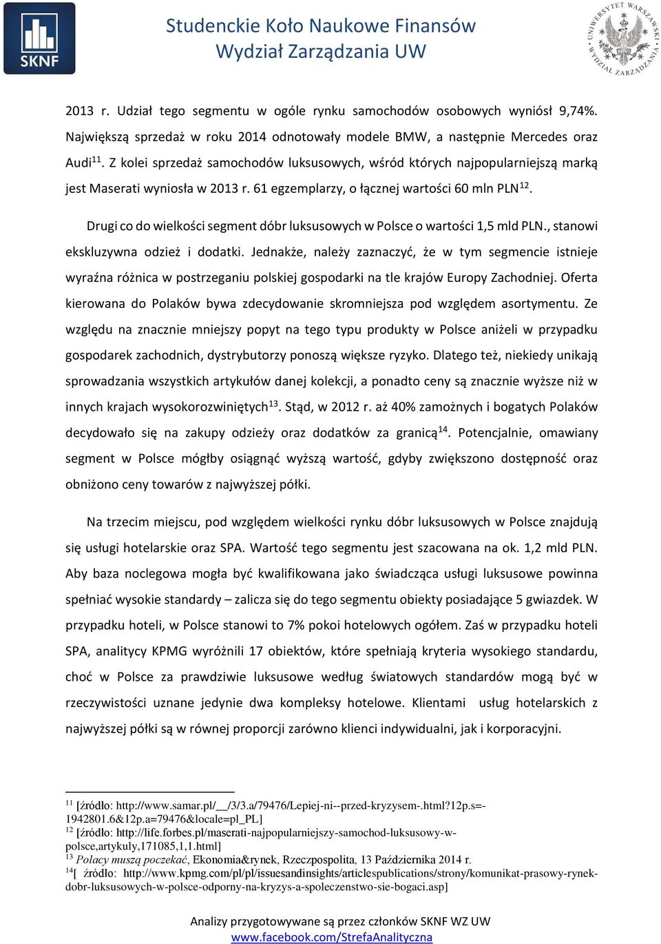 Drugi co do wielkości segment dóbr luksusowych w Polsce o wartości 1,5 mld PLN., stanowi ekskluzywna odzież i dodatki.