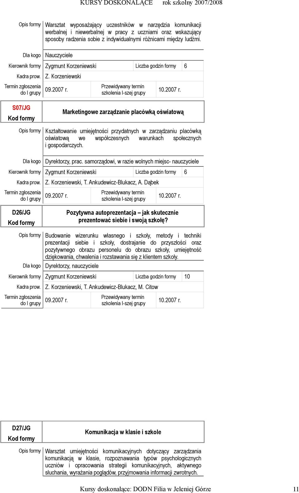 S07/JG Marketingowe zarządzanie placówką oświatową Kształtowanie umiejętności przydatnych w zarządzaniu placówką oświatową we współczesnych warunkach społecznych i gospodarczych. Dyrektorzy, prac.