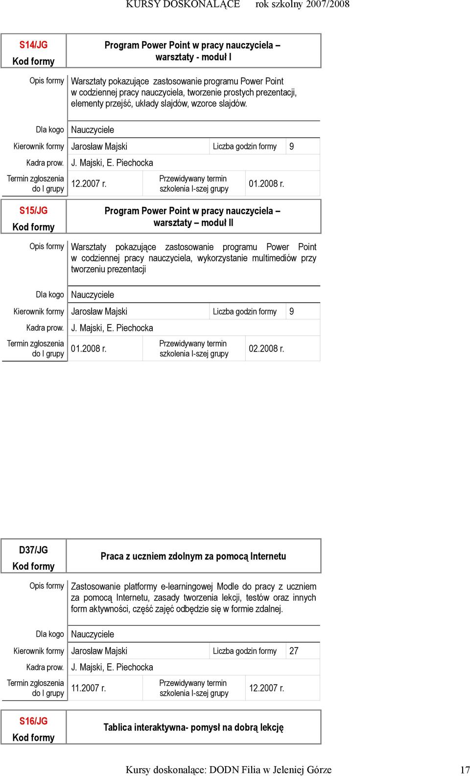 S15/JG Program Power Point w pracy nauczyciela warsztaty moduł II Warsztaty pokazujące zastosowanie programu Power Point w codziennej pracy nauczyciela, wykorzystanie multimediów przy tworzeniu