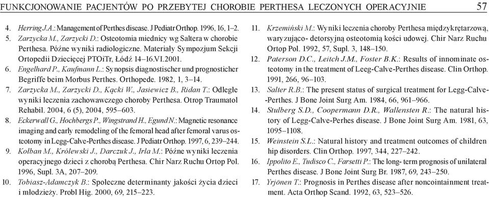 : Synopsis diagnostischer und prognosticher Begriffe beim Morbus Perthes. Orthopede. 1982, 1, 3 14. 7. Zarzycka M., Zarzycki D., Kącki W., Jasiewicz B., Ridan T.