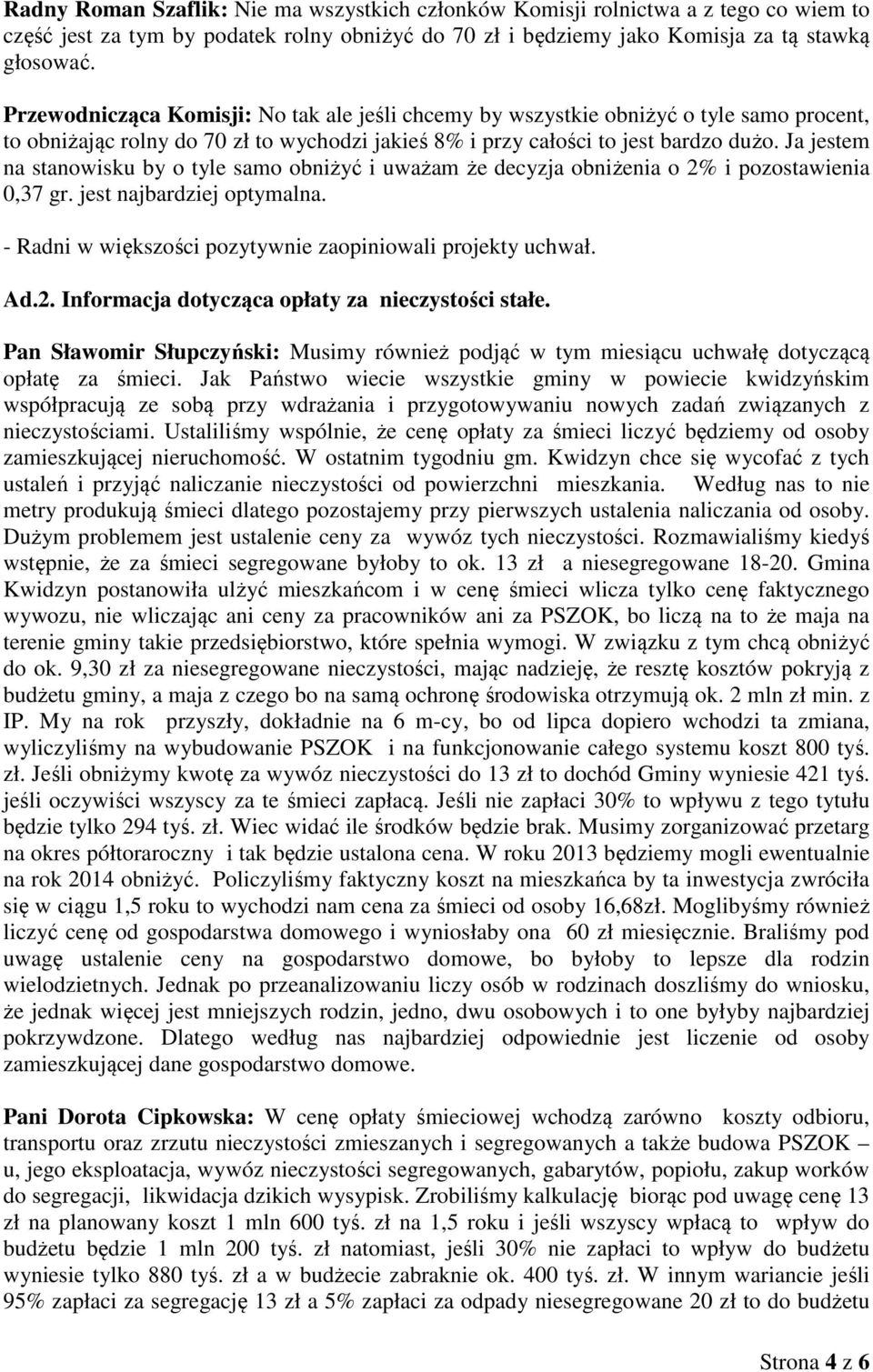 Ja jestem na stanowisku by o tyle samo obniżyć i uważam że decyzja obniżenia o 2% i pozostawienia 0,37 gr. jest najbardziej optymalna. - Radni w większości pozytywnie zaopiniowali projekty uchwał. Ad.