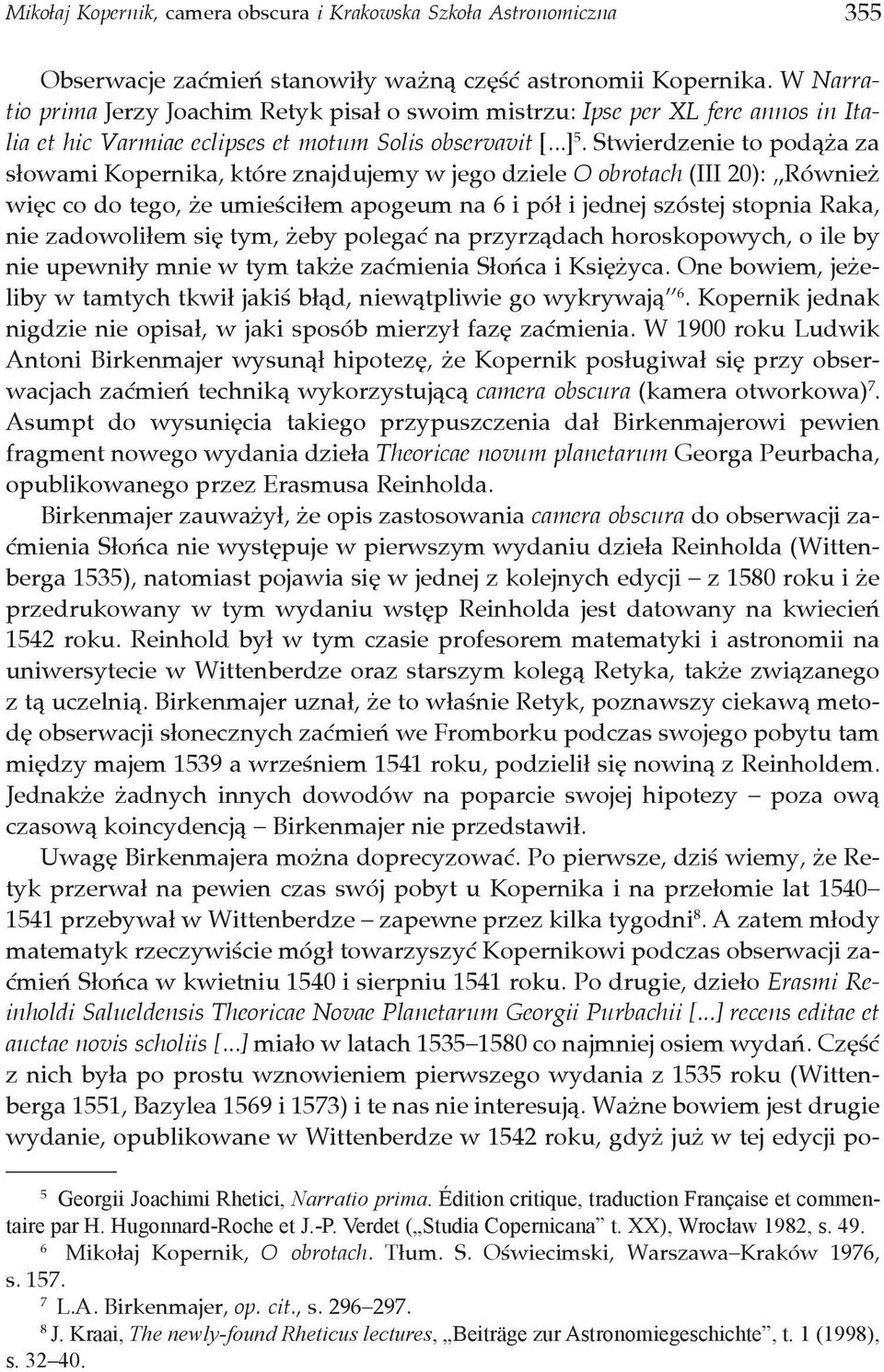 Stwierdzenie to podąża za słowami Kopernika, które znajdujemy w jego dziele O obrotach (III 20): Również więc co do tego, że umieściłem apogeum na 6 i pół i jednej szóstej stopnia Raka, nie