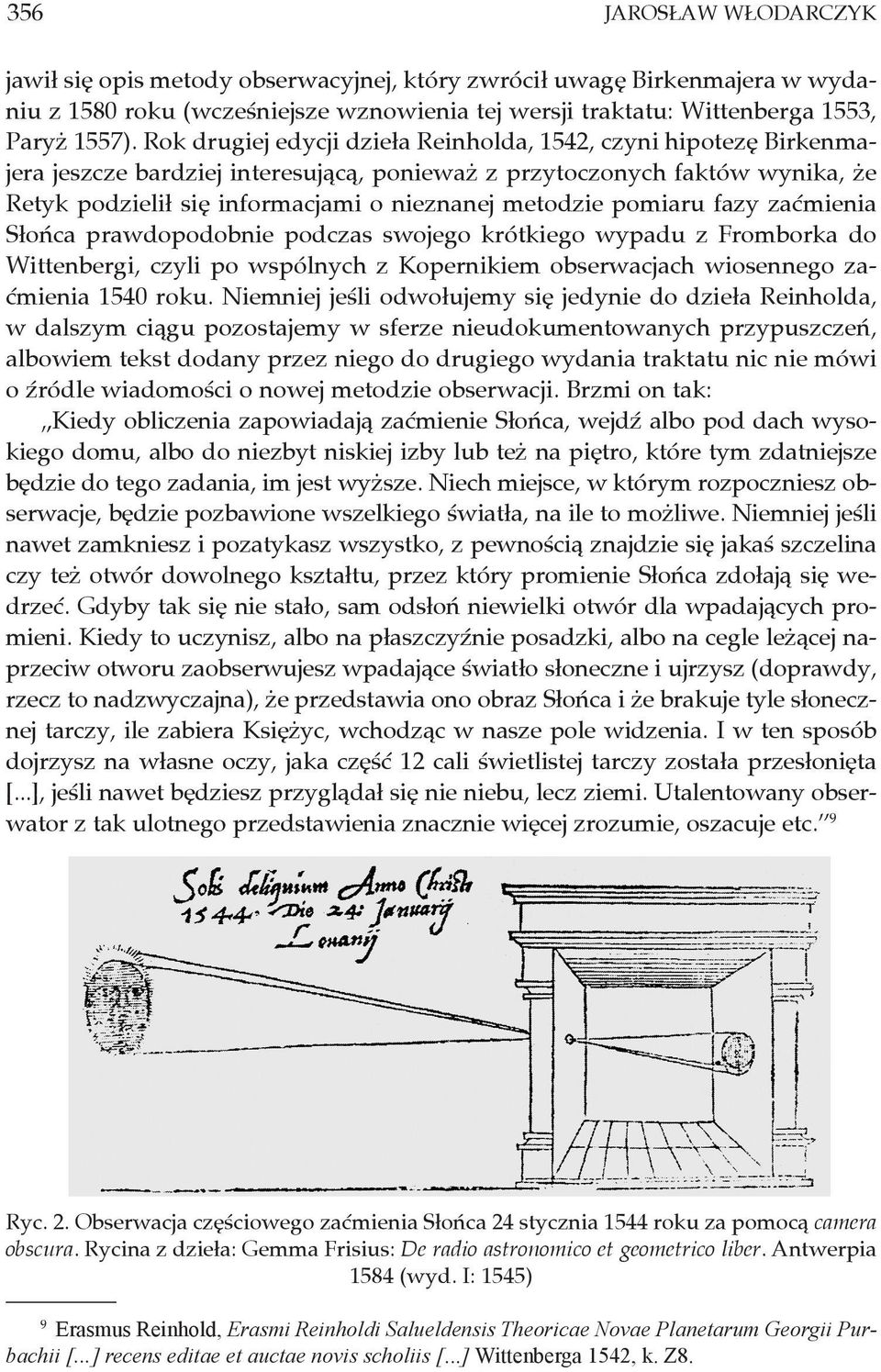 pomiaru fazy zaćmienia Słońca prawdopodobnie podczas swojego krótkiego wypadu z Fromborka do Wittenbergi, czyli po wspólnych z Kopernikiem obserwacjach wiosennego zaćmienia 1540 roku.