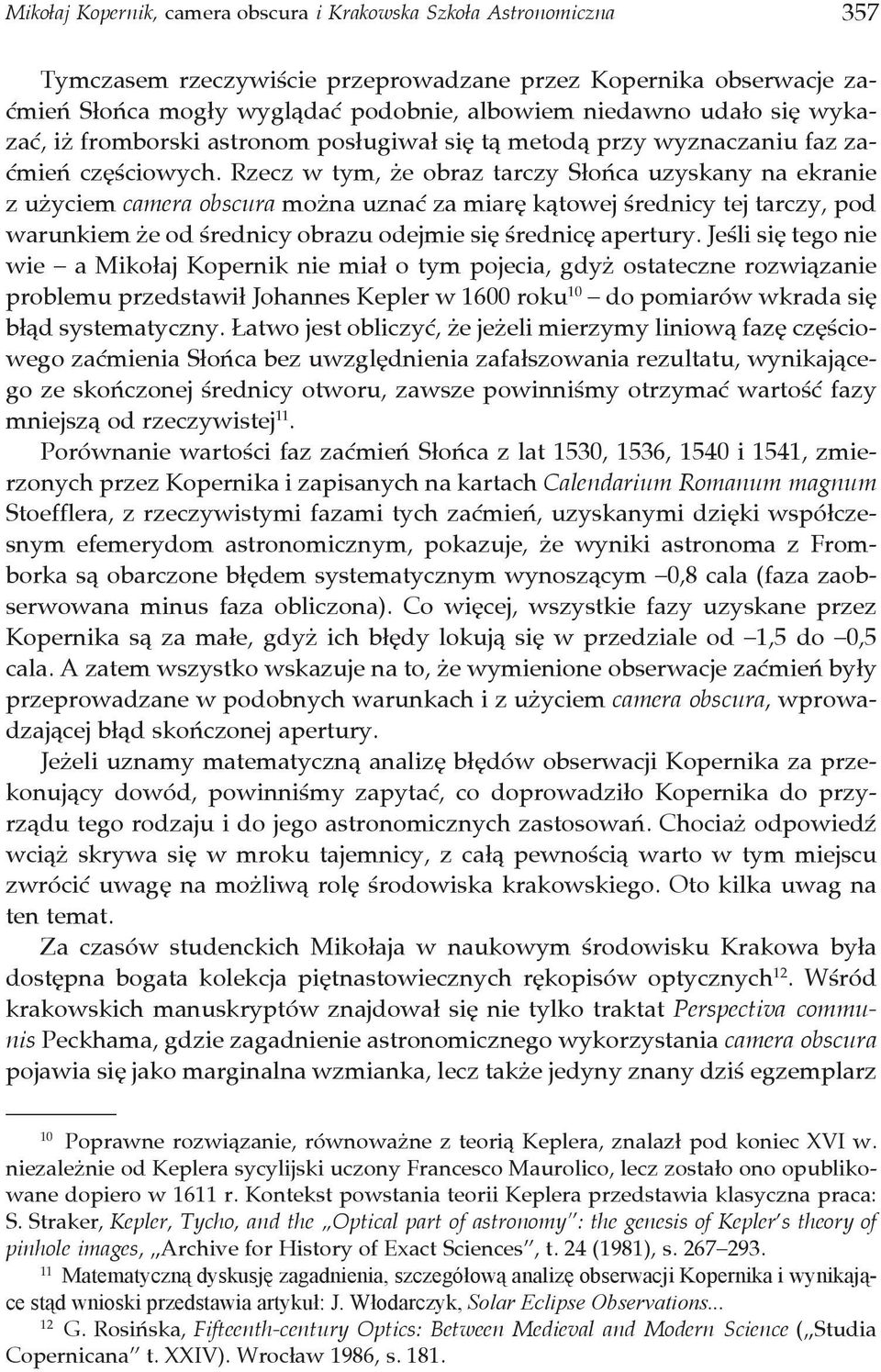 Rzecz w tym, że obraz tarczy Słońca uzyskany na ekranie z użyciem camera obscura można uznać za miarę kątowej średnicy tej tarczy, pod warunkiem że od średnicy obrazu odejmie się średnicę apertury.