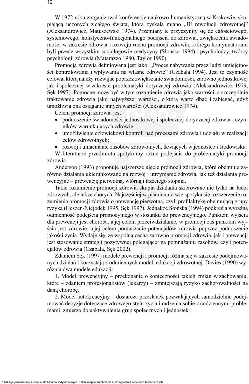 kontynuatorami byli przede wszystkim socjologowie medycyny (Słońska 1994) i psycholodzy, twórcy psychologii zdrowia (Matarazzo 1980, Taylor 1990).