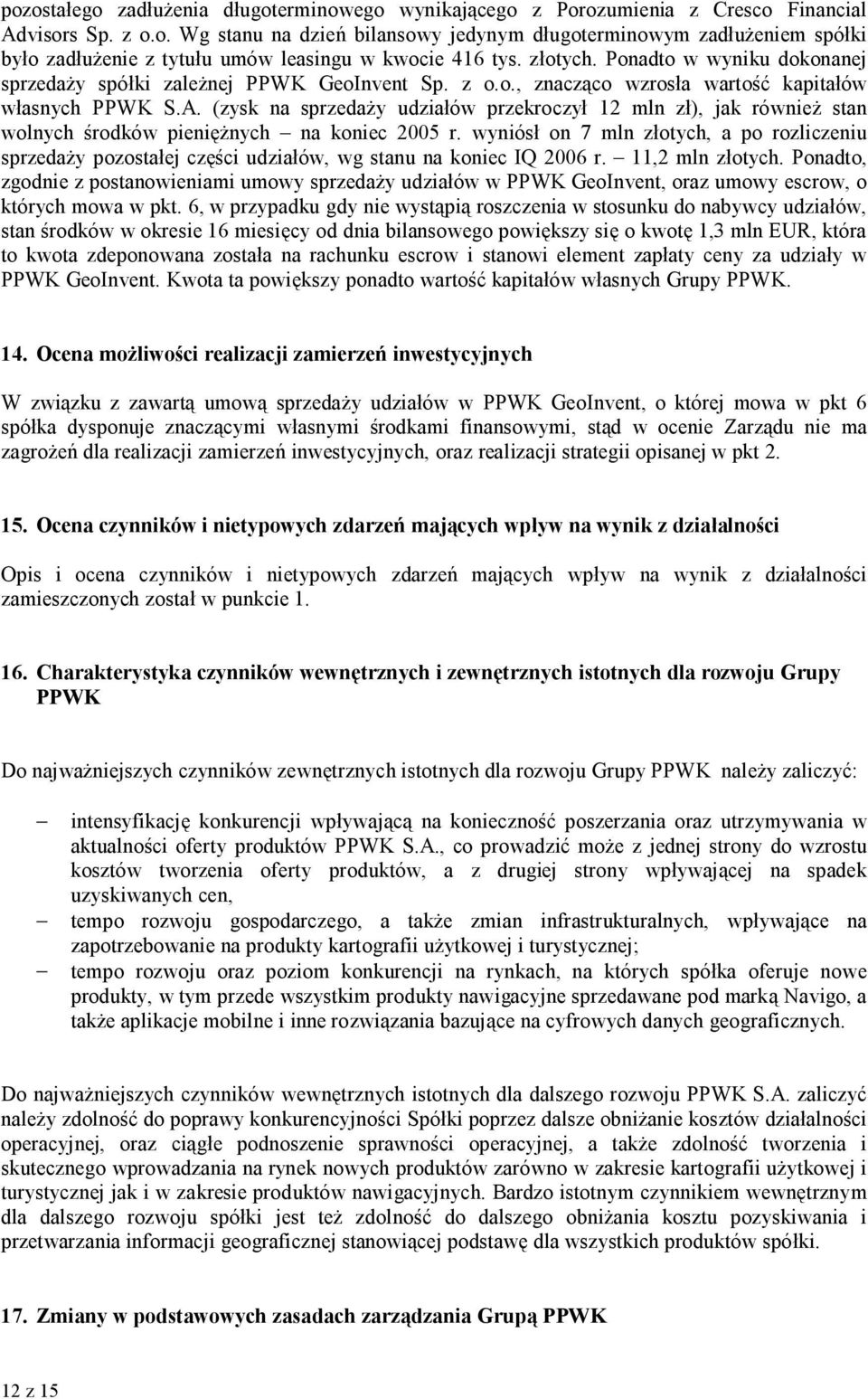 (zysk na sprzedaży udziałów przekroczył 12 mln zł), jak również stan wolnych środków pieniężnych na koniec 2005 r.