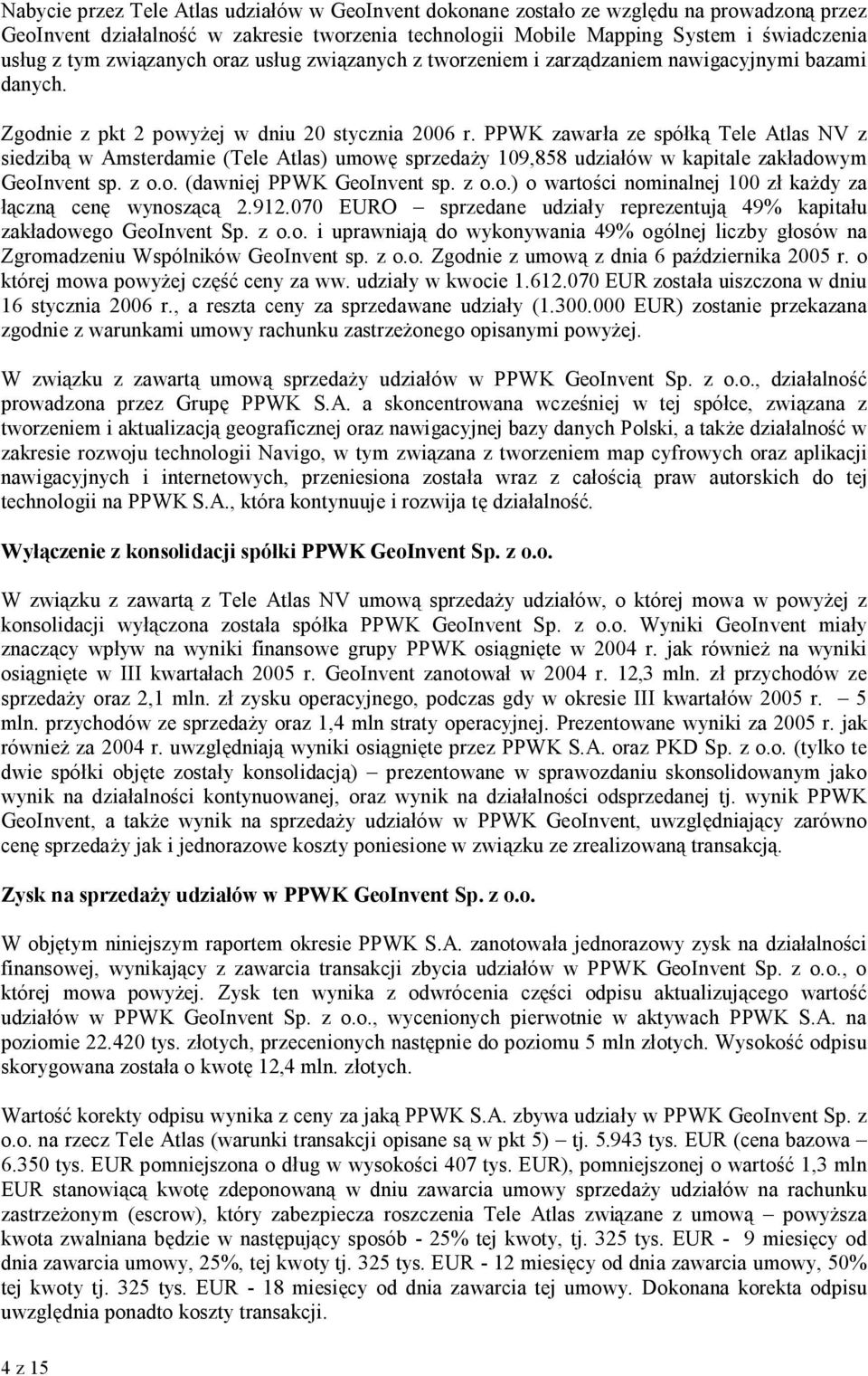 PPWK zawarła ze spółką Tele Atlas NV z siedzibą w Amsterdamie (Tele Atlas) umowę sprzedaży 109,858 udziałów w kapitale zakładowym GeoInvent sp. z o.o. (dawniej PPWK GeoInvent sp. z o.o.) o wartości nominalnej 100 zł każdy za łączną cenę wynoszącą 2.