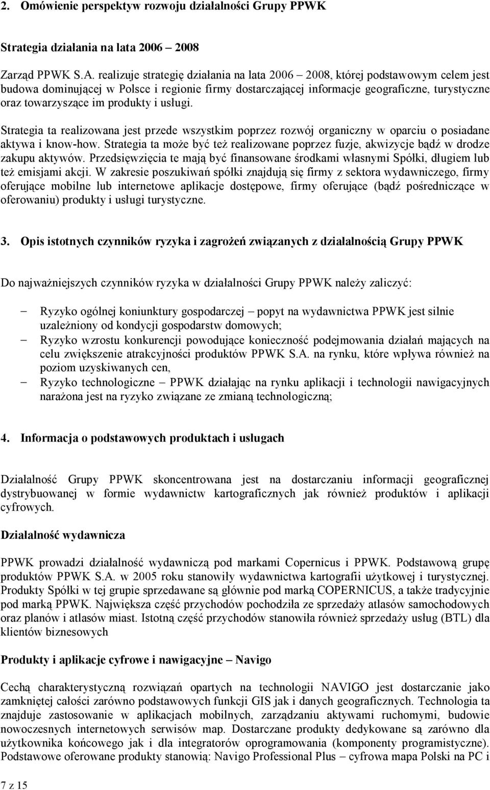 produkty i usługi. Strategia ta realizowana jest przede wszystkim poprzez rozwój organiczny w oparciu o posiadane aktywa i know-how.