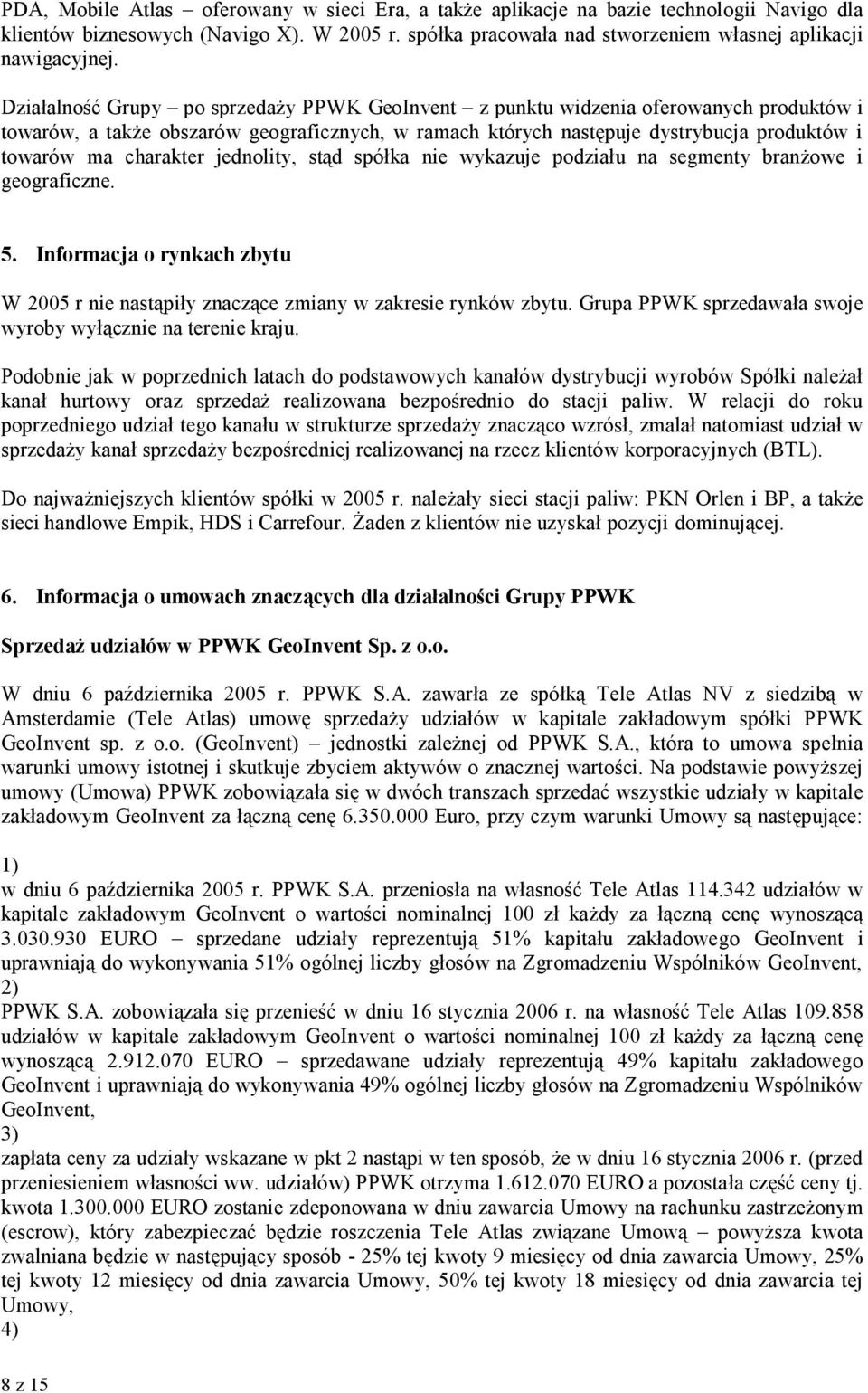 charakter jednolity, stąd spółka nie wykazuje podziału na segmenty branżowe i geograficzne. 5. Informacja o rynkach zbytu W 2005 r nie nastąpiły znaczące zmiany w zakresie rynków zbytu.