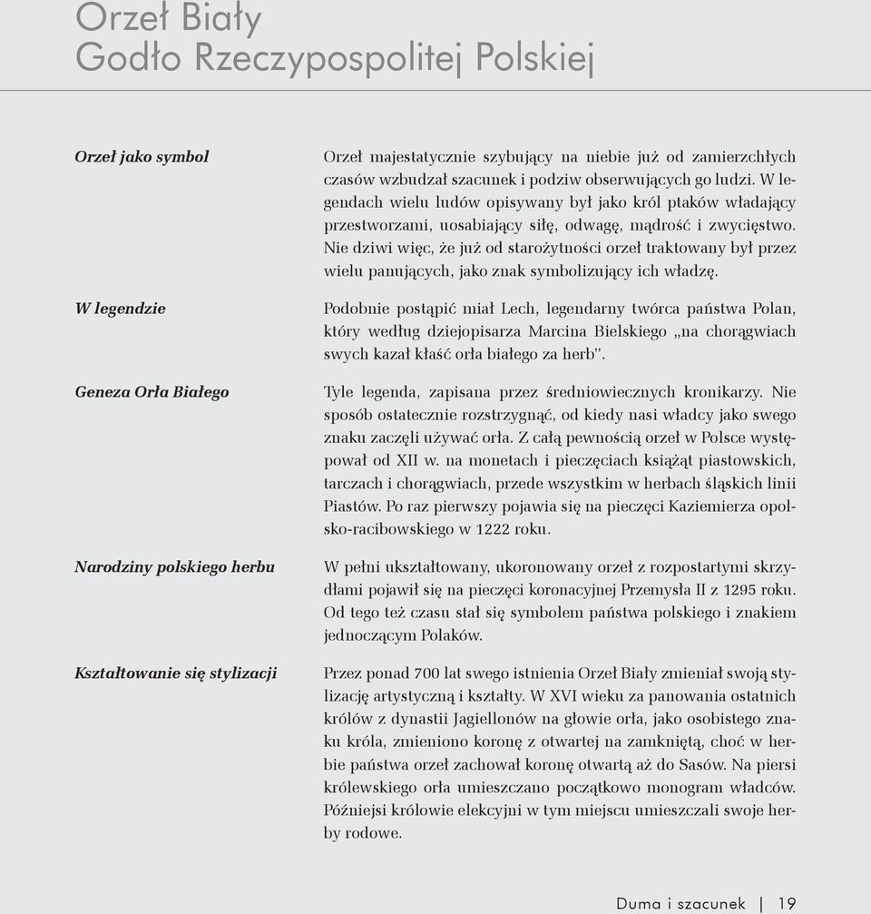 Nie dziwi więc, że już od starożytności orzeł traktowany był przez wielu panujących, jako znak symbolizujący ich władzę.