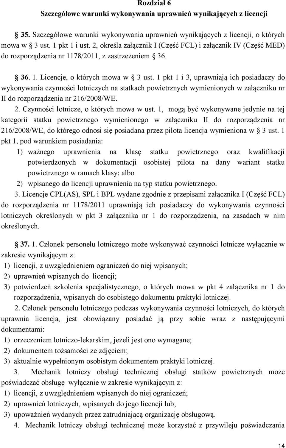 1 pkt 1 i 3, uprawniają ich posiadaczy do wykonywania czynności lotniczych na statkach powietrznych wymienionych w załączniku nr II do rozporządzenia nr 216/2008/WE. 2. Czynności lotnicze, o których mowa w ust.