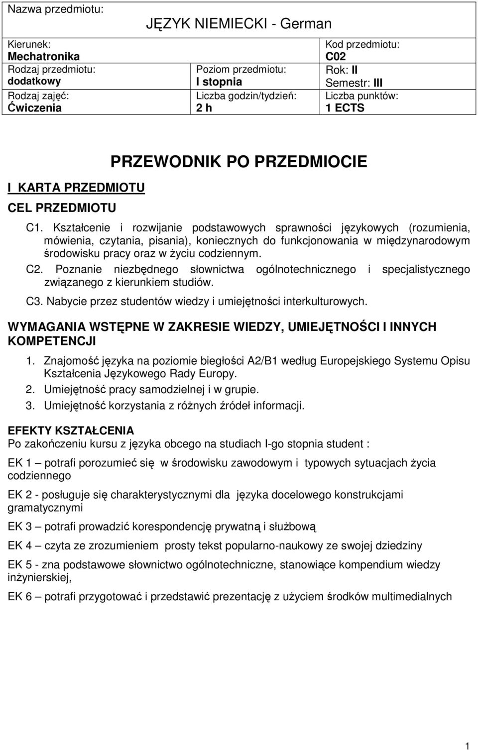 Kształcenie i rozwijanie podstawowych sprawności językowych (rozumienia, mówienia, czytania, pisania), koniecznych do funkcjonowania w międzynarodowym środowisku pracy oraz w Ŝyciu codziennym. C.