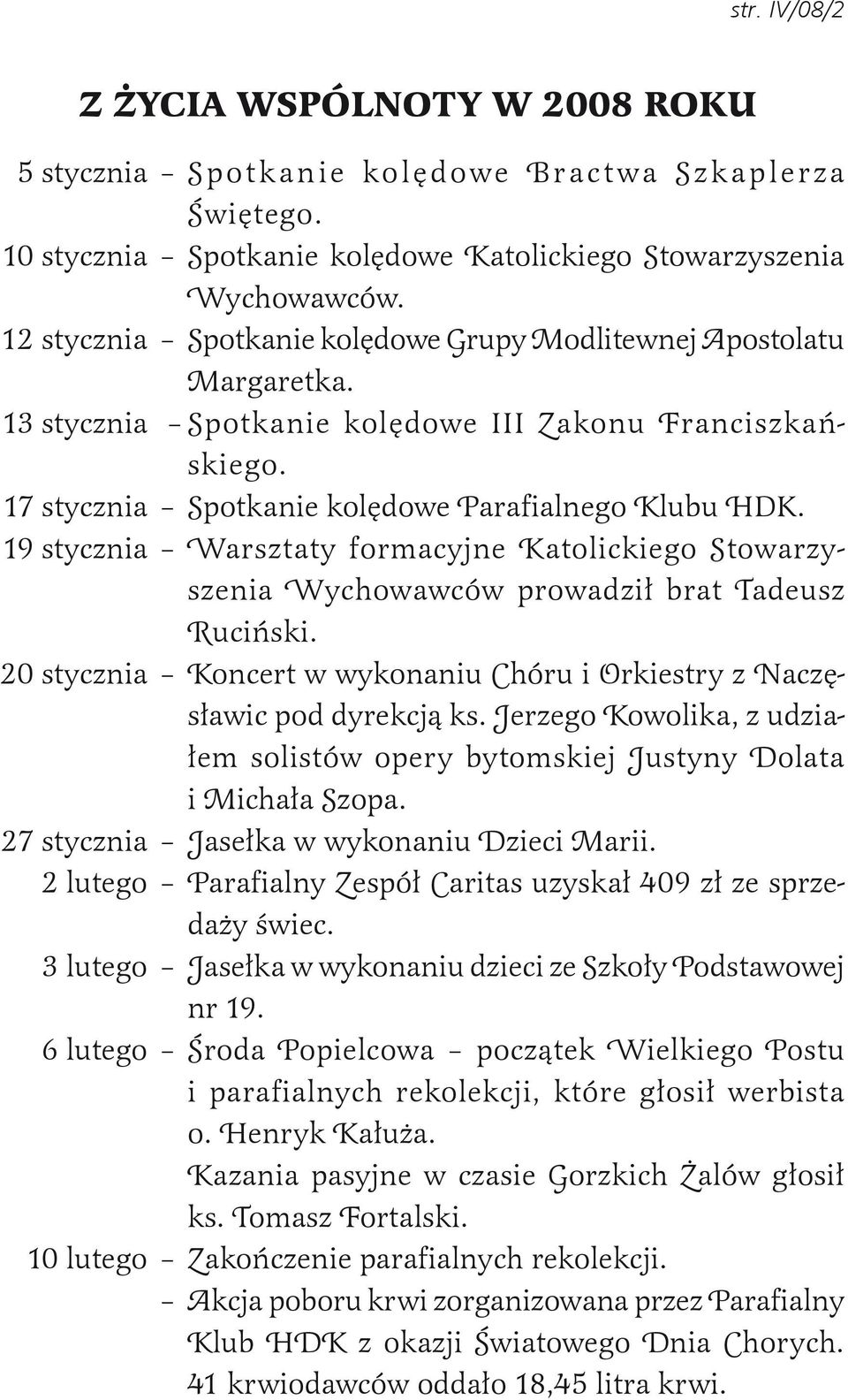 19 stycznia Warsztaty formacyjne Katolickiego Stowarzyszenia Wychowawców prowadził brat Tadeusz Ruciński. 20 stycznia Koncert w wykonaniu Chóru i Orkiestry z Naczęsławic pod dyrekcją ks.