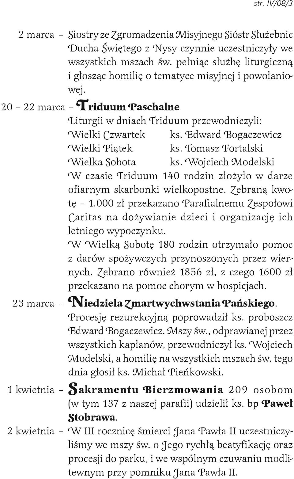 Edward Bogaczewicz Wielki Piątek ks. Tomasz Fortalski Wielka Sobota ks. Wojciech Modelski W czasie Triduum 140 rodzin złożyło w darze ofiarnym skarbonki wielkopostne. Zebraną kwotę 1.