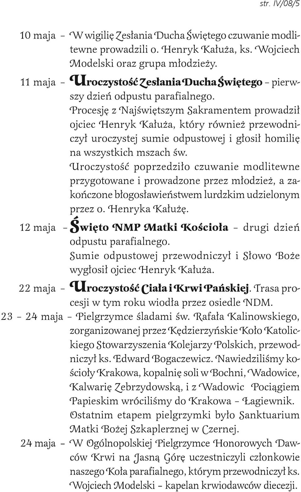 Procesję z Najświętszym Sakramentem prowadził ojciec Henryk Kałuża, który również przewodniczył uroczystej sumie odpustowej i głosił homilię na wszystkich mszach św.