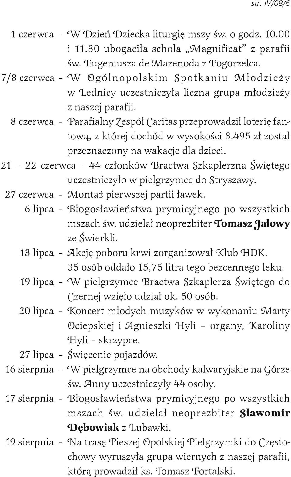 8 czerwca Parafialny Zespół Caritas przeprowadził loterię fantową, z której dochód w wysokości 3.495 zł został przeznaczony na wakacje dla dzieci.